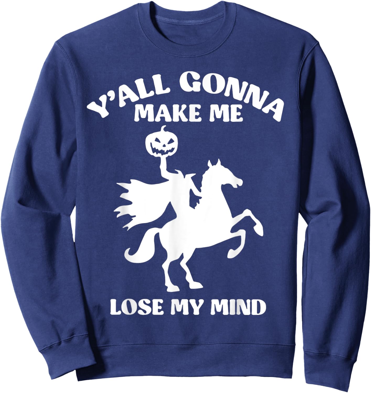 Y'all Gonna Make Me Lose My Mind Funny Halloween Sweatshirt - Sweatshirt | Navy