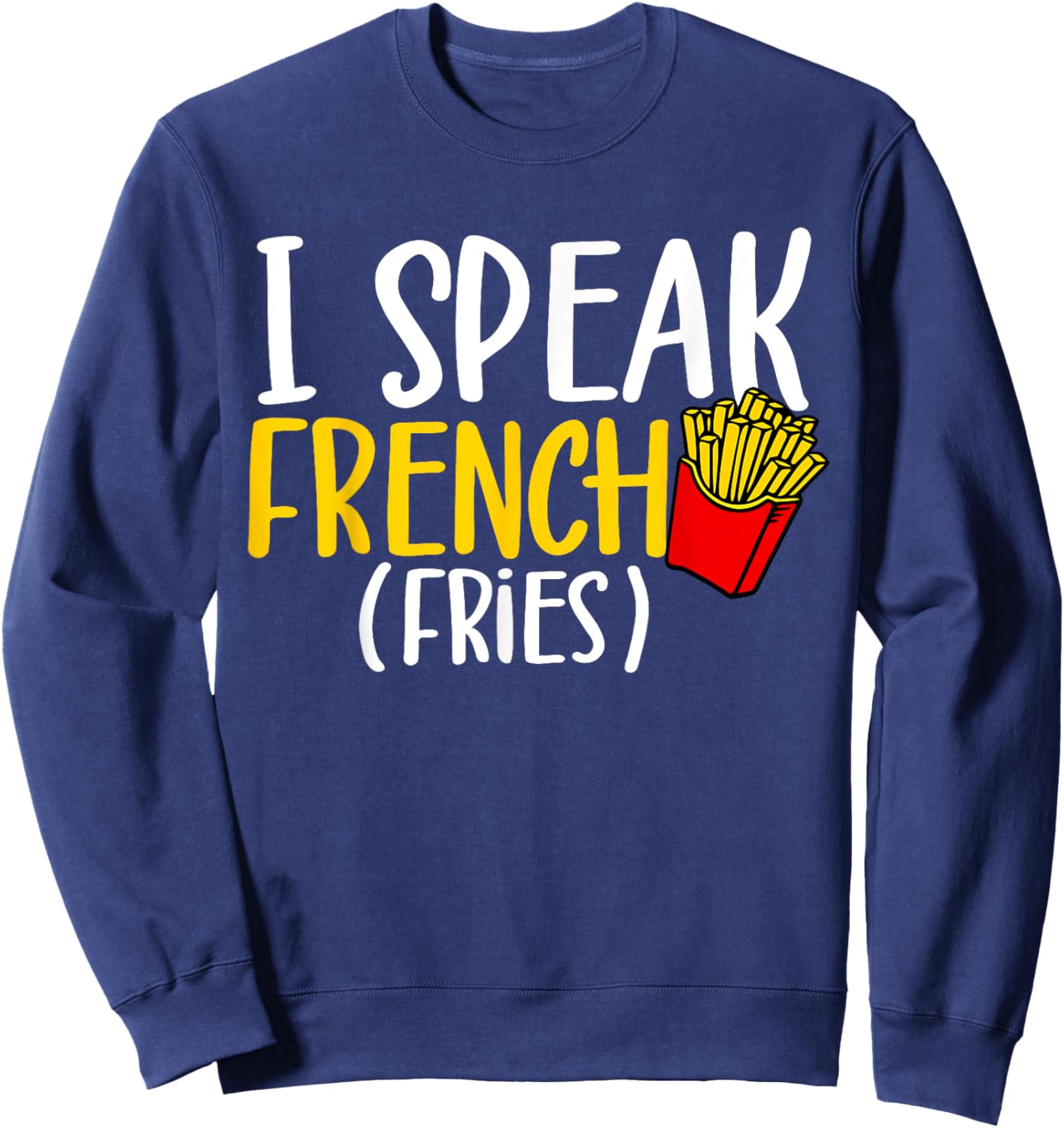 I Speak French Fries Potato Fries Lover Sweatshirt - Sweatshirt | Navy