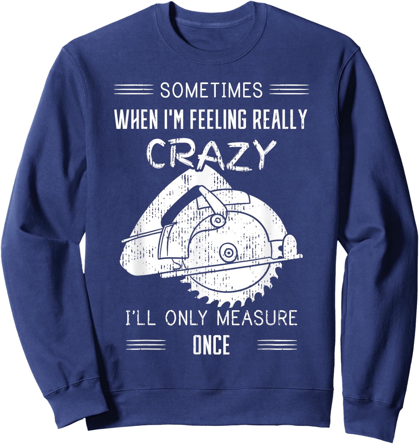 Sometimes When I'm Feeling Crazy I'll Only Measure Once Sweatshirt - Sweatshirt | Navy