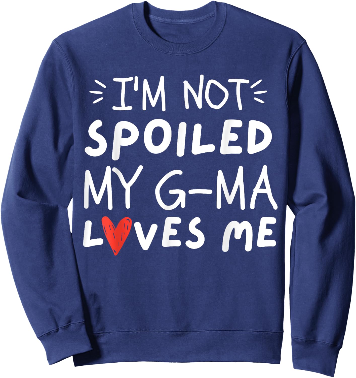 I'm Not Spoiled My G-ma Loves Me Funny Mom Best Friend Sweatshirt - Sweatshirt | Navy
