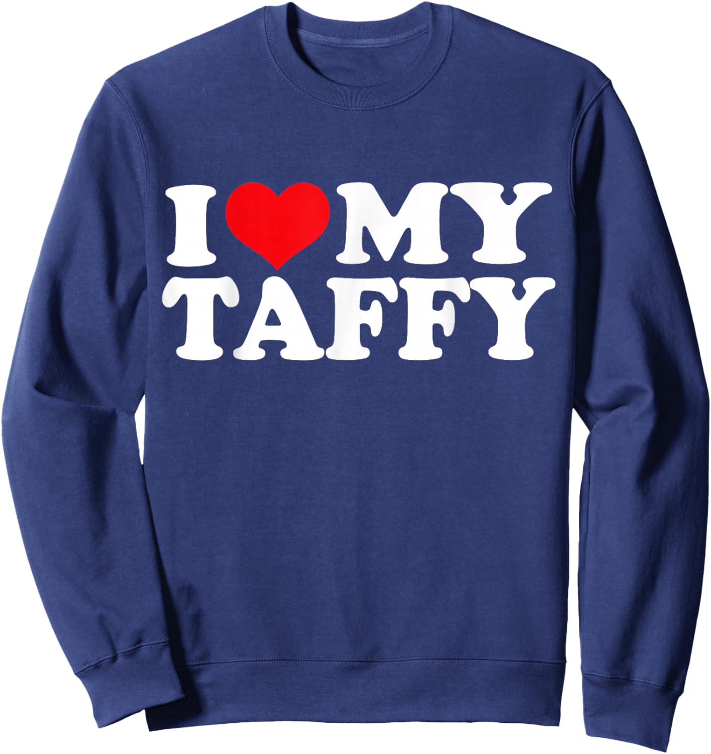 I Love My Taffy, I Heart Taffy Sweatshirt - Sweatshirt | Navy