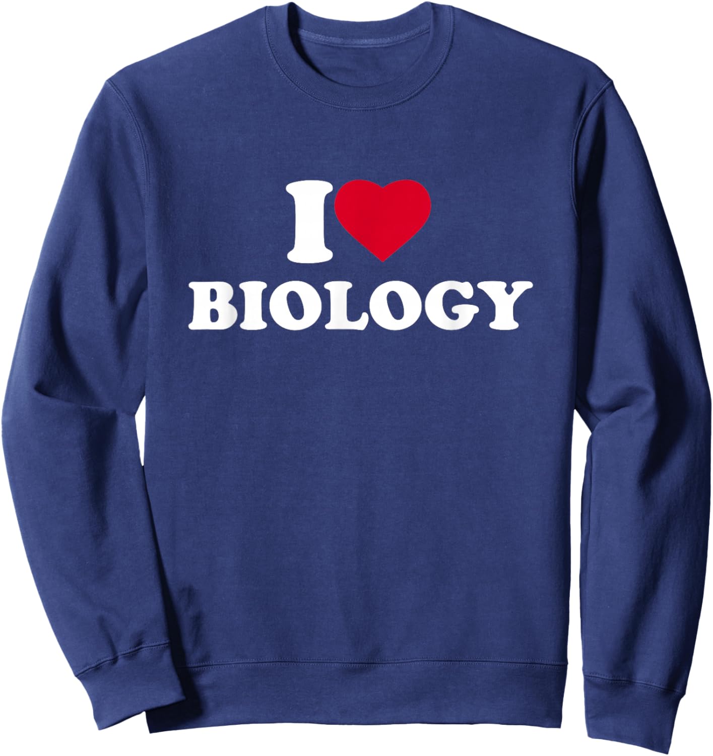 I Love Biology I Heart Biology Lover Biologist Sweatshirt - Sweatshirt | Navy