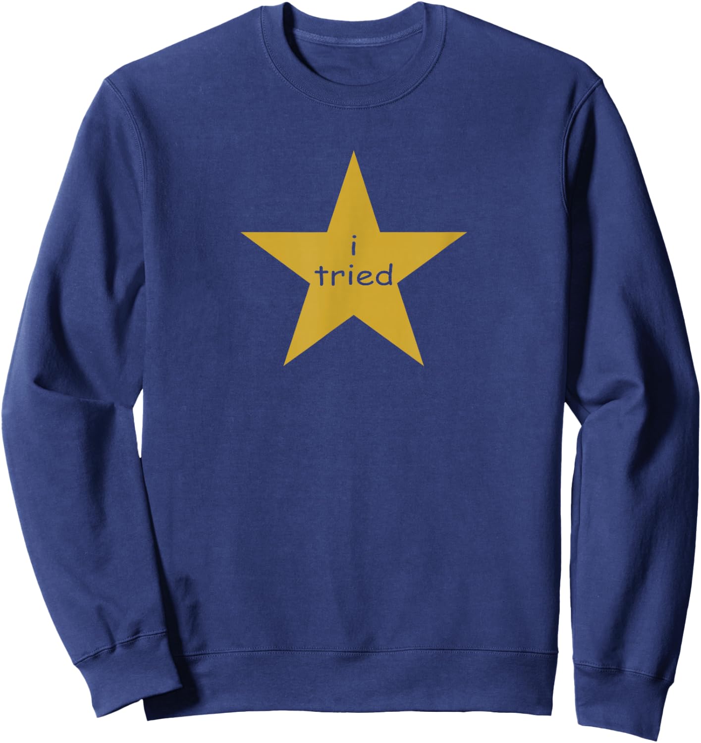 I Tried Gold Star Award Self Deprecating Millennial Humor Sweatshirt - Sweatshirt | Navy