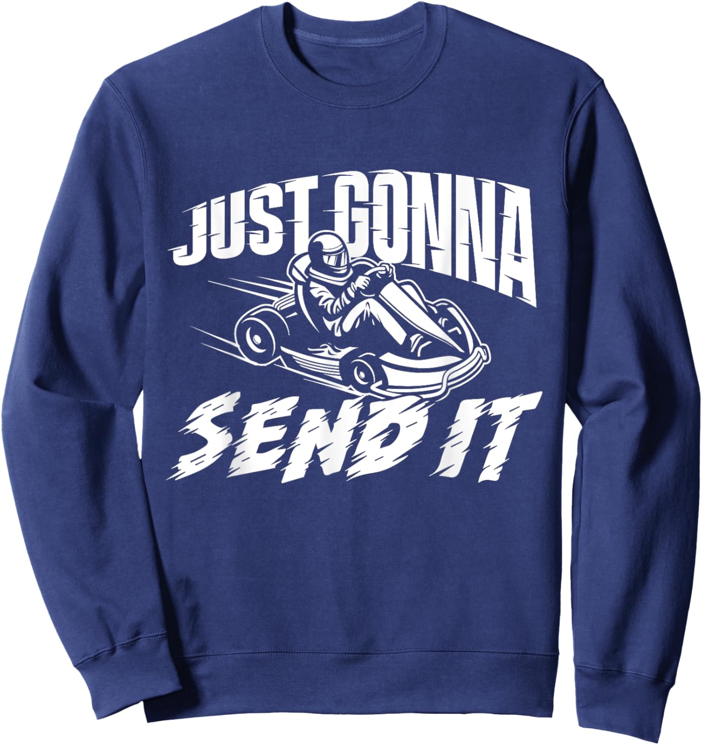Just Gonna Send It - Go Karting Go Kart Race Driver Racing Sweatshirt - Sweatshirt | Navy