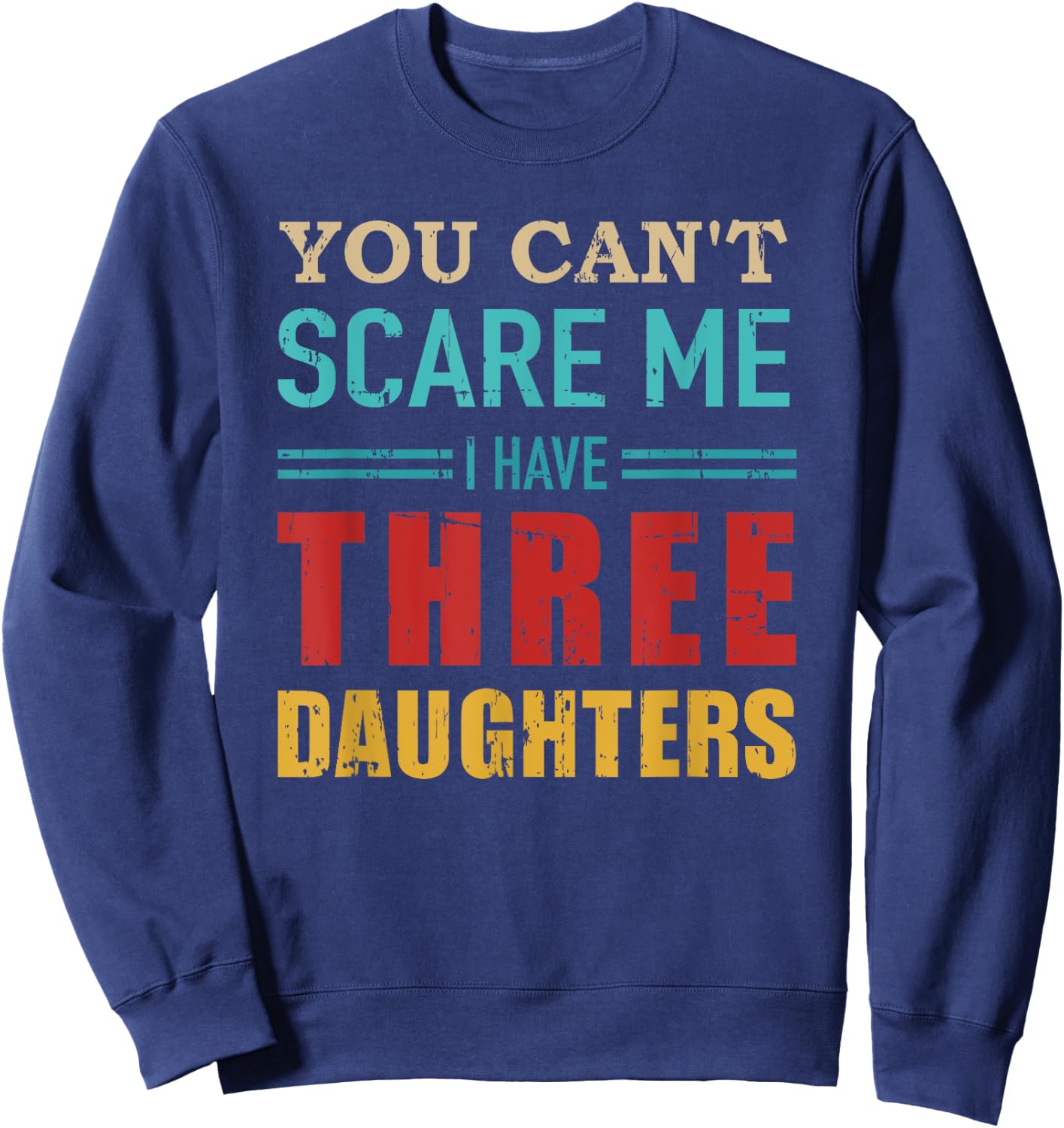 You can't scare me I have three 3 daughters vintage Gift dad Sweatshirt - Sweatshirt | Navy
