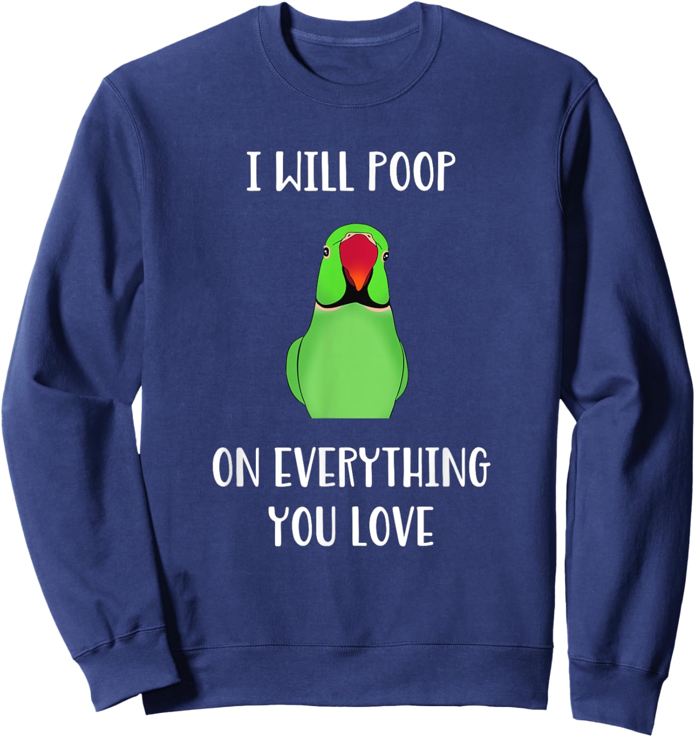 Green Indian Ringneck will poop on everything you love Sweatshirt - Sweatshirt | Navy
