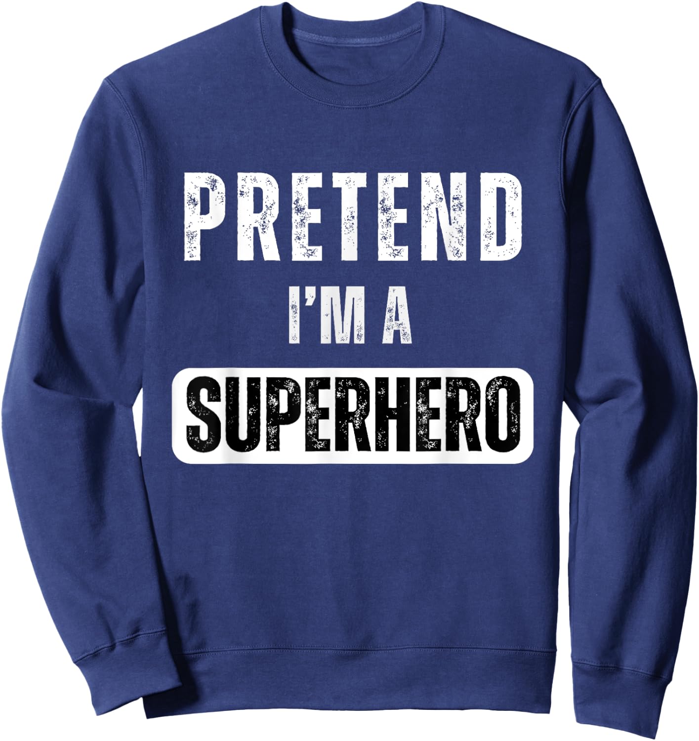 Pretend I'm A Super Hero Halloween Superhero Costume Party Sweatshirt - Sweatshirt | Navy