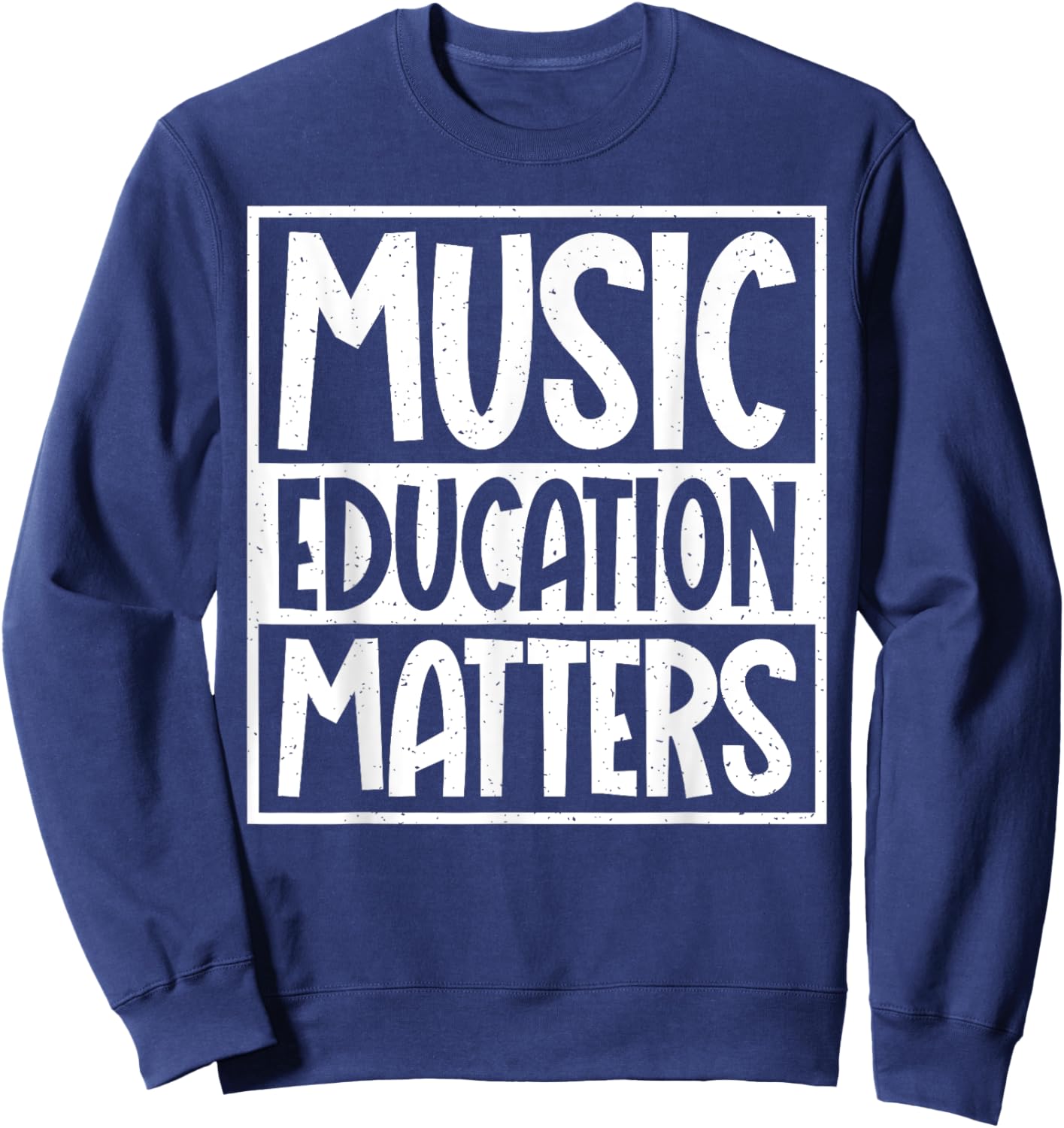 Music Education Matters Music Teacher Men Women Sweatshirt - Sweatshirt | Navy