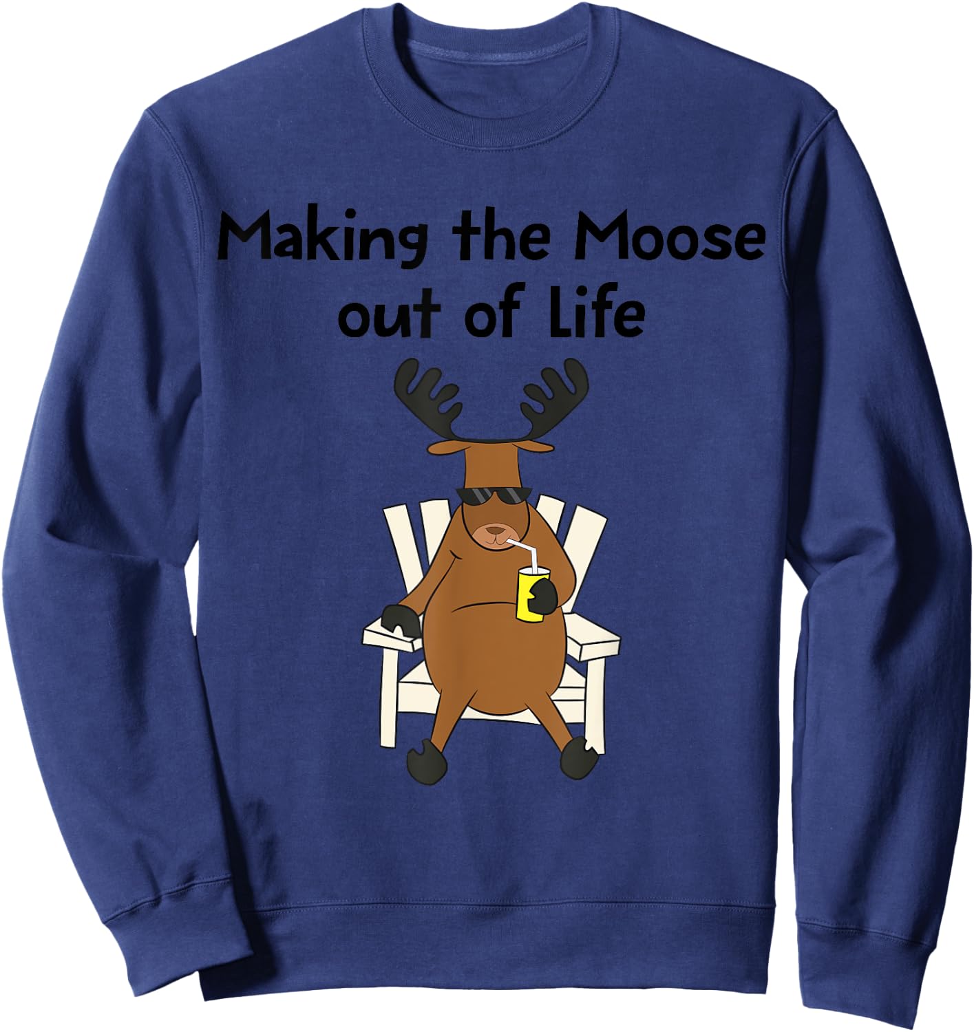 Funny Moose Pun Making The Moose Out Of Life Gift Sweatshirt - Sweatshirt | Navy