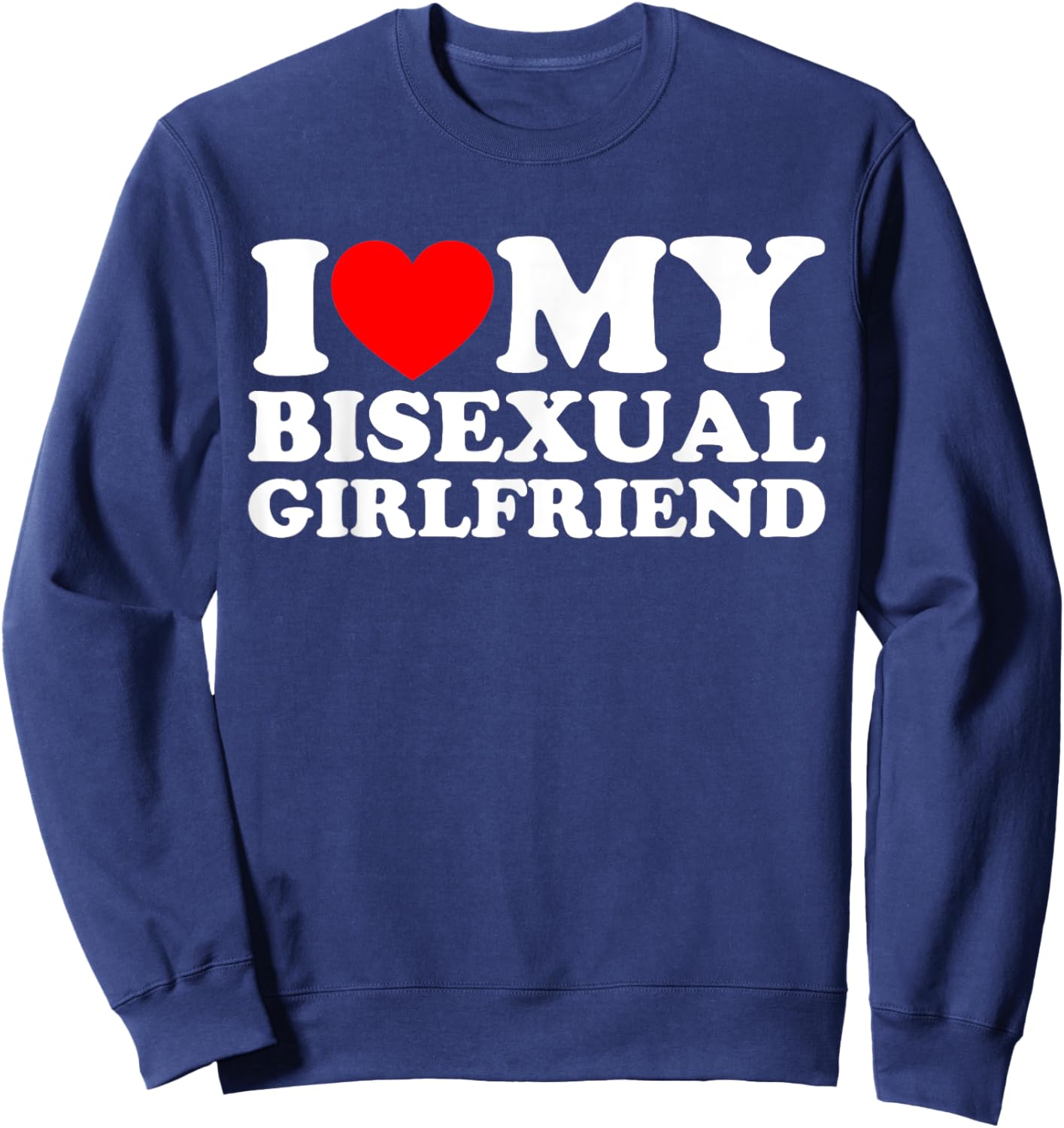 I Love My Bisexual Girlfriend Sweatshirt - Sweatshirt | Navy