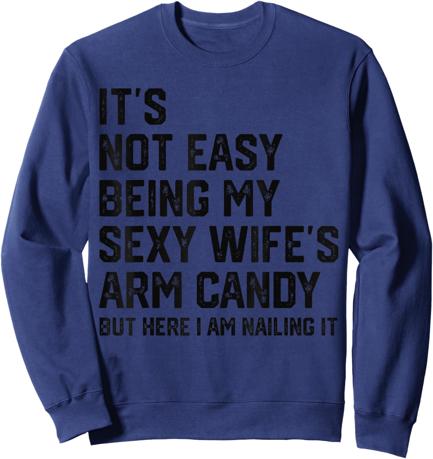 Its Not Easy Being My Sexy Wifes Arm Candy Humor Husband Sweatshirt - Sweatshirt | Navy