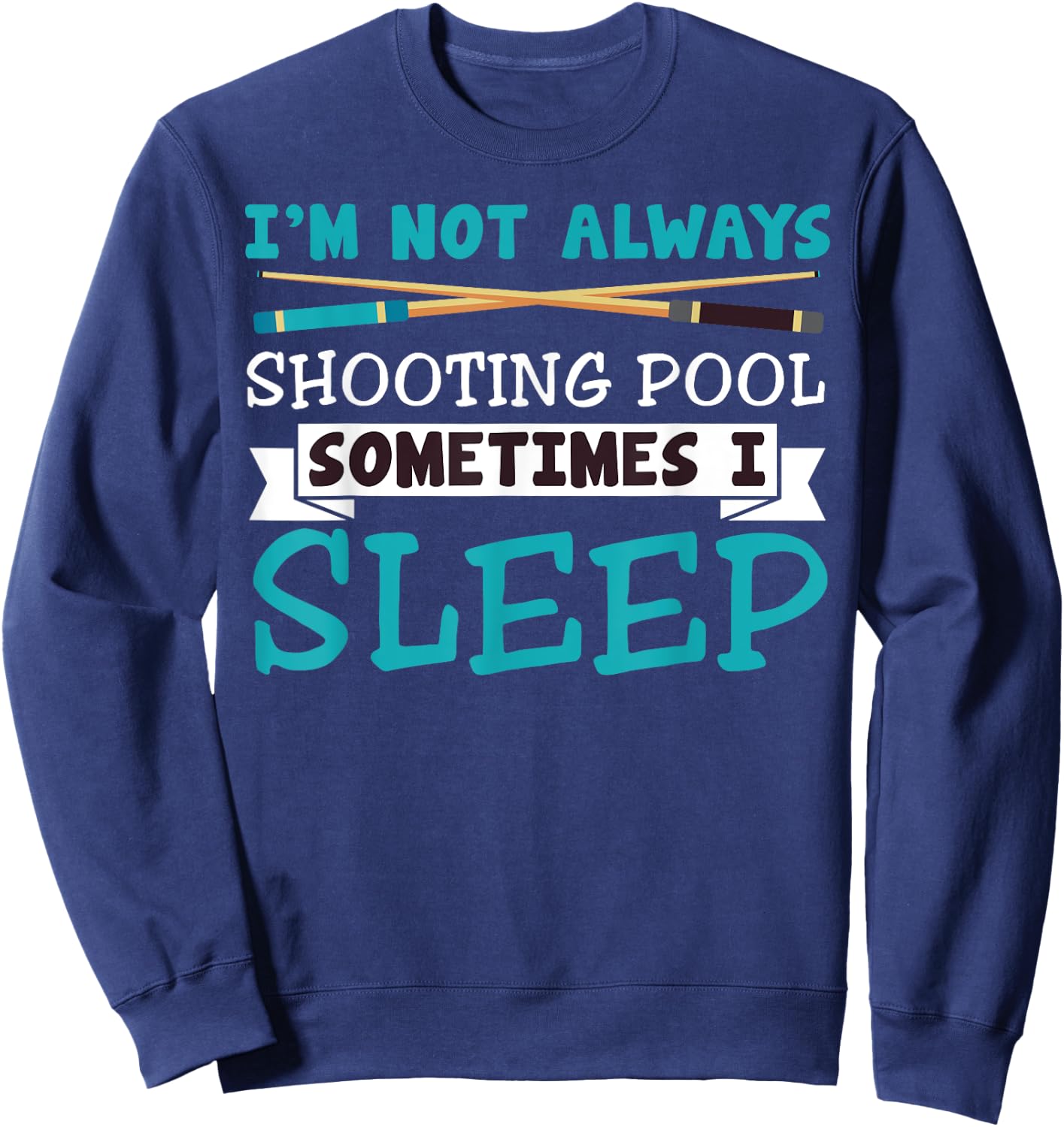 I'm Not Always Shooting Pool Funny Sarcastic Billiards Sweatshirt - Sweatshirt | Navy