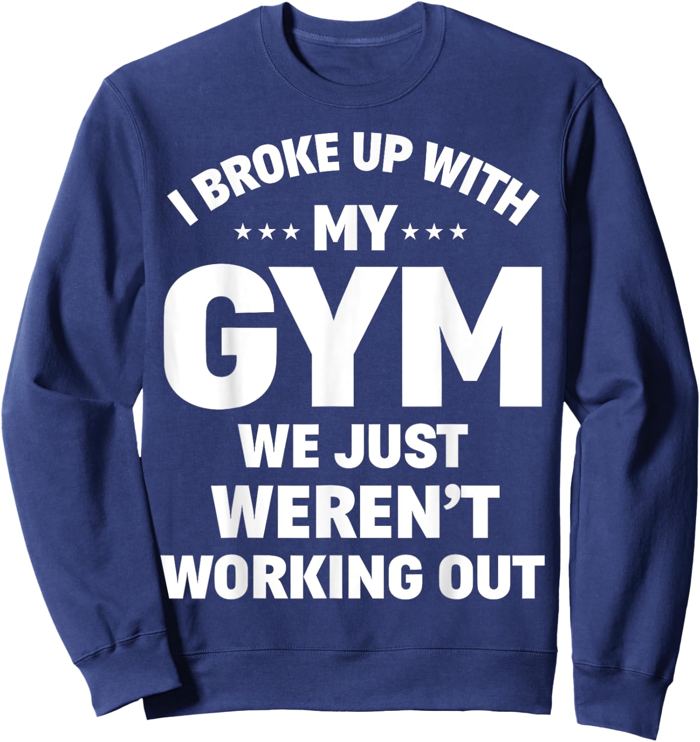 I Broke Up With My Gym Funny Weightlifting Workout Fitness Sweatshirt - Sweatshirt | Navy