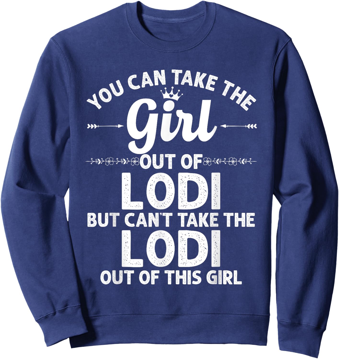 Girl Out Of LODI CA CALIFORNIA Gift Funny Home Roots USA Sweatshirt - Sweatshirt | Navy