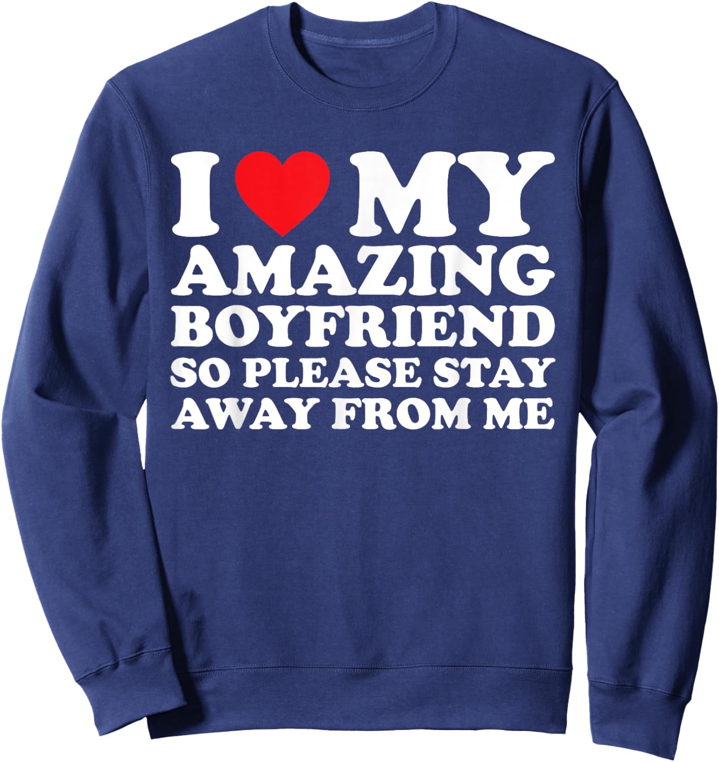 I Love My Amazing Boyfriend So Please Stay Away From Me Sweatshirt - Sweatshirt | Navy