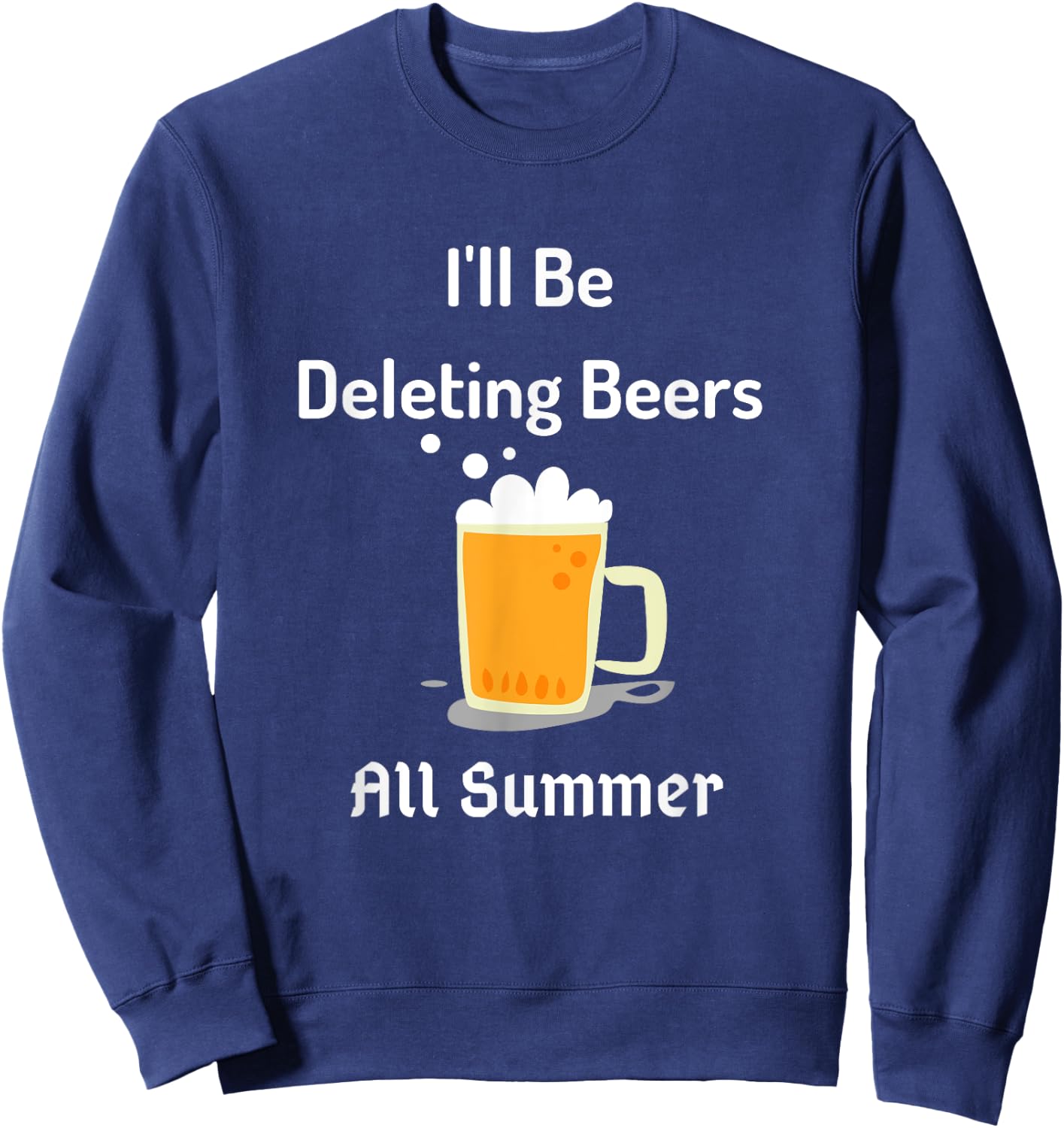 I'll Be Deleting Beers All Summer Funny Adult Humor Sweatshirt - Sweatshirt | Navy