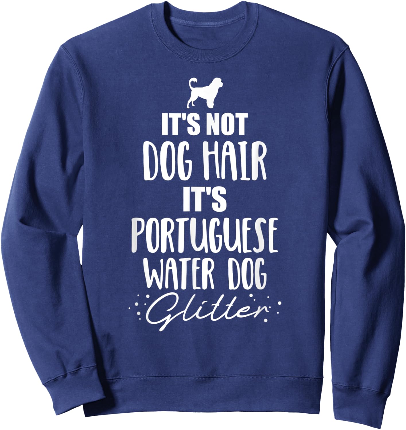 It's not dog hair, it's Portuguese Water Dog Sweatshirt - Sweatshirt | Navy