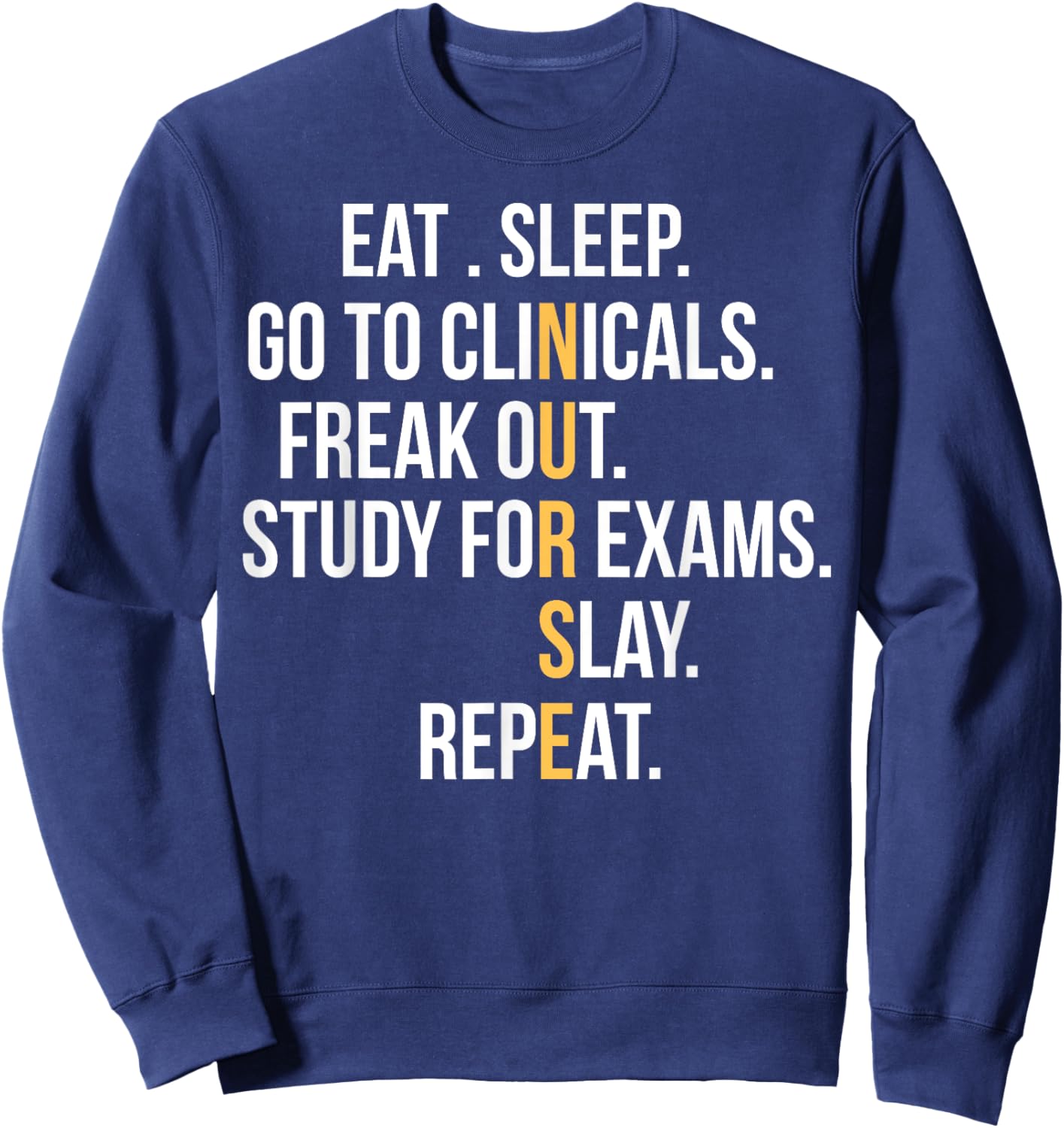 Nurse Eat Sleep Go To Clinicals Freak Out Study For Exams Sweatshirt - Sweatshirt | Navy