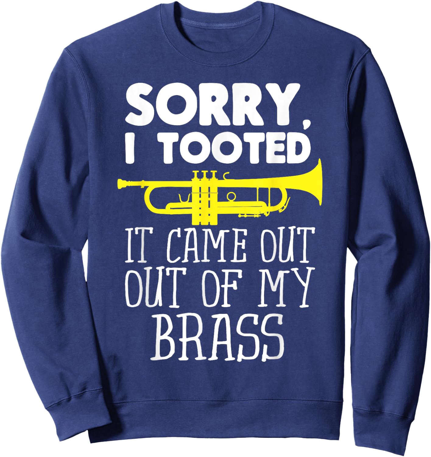 Sorry I Tooted It Came Out Of My Brass Funny Trumpet Design Sweatshirt - Sweatshirt | Navy