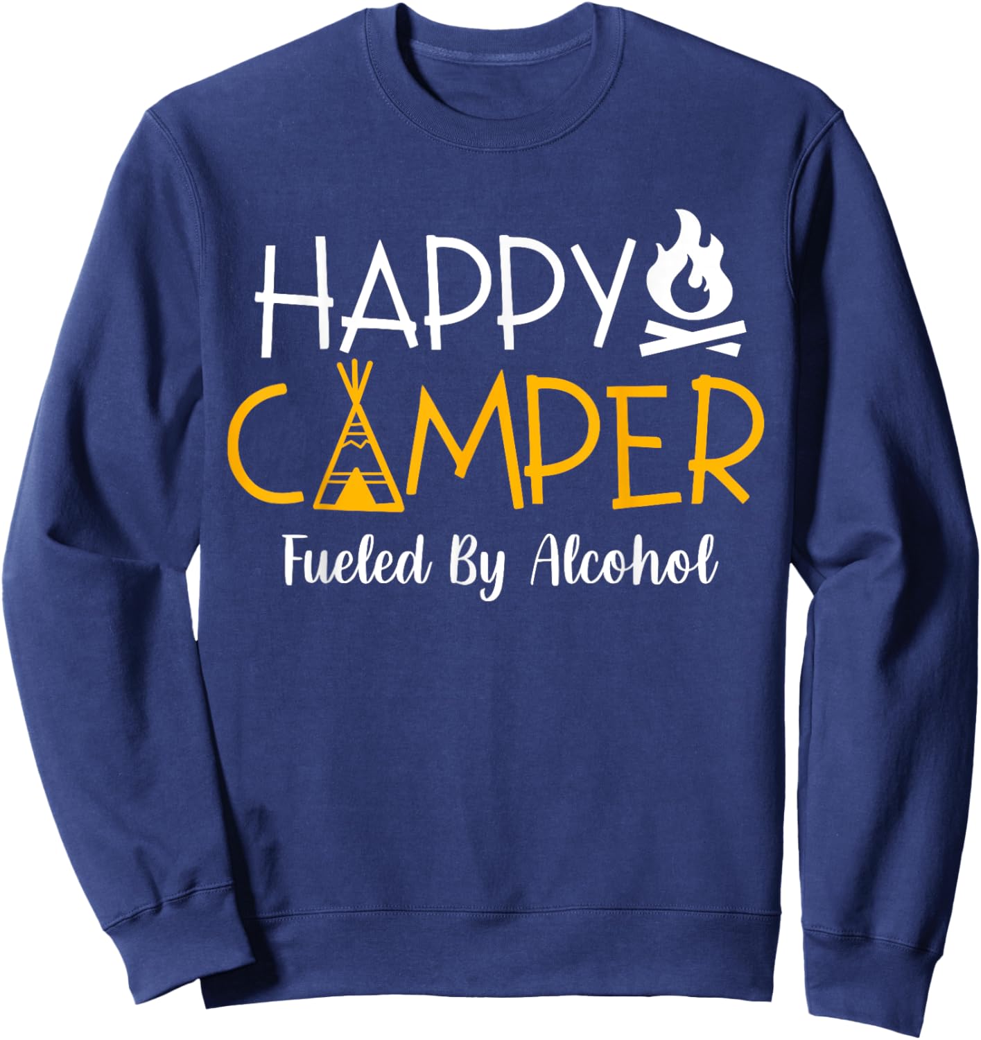 Happy Camper Fueled By Alcohol Funny Drinking Party Camping Sweatshirt - Sweatshirt | Navy