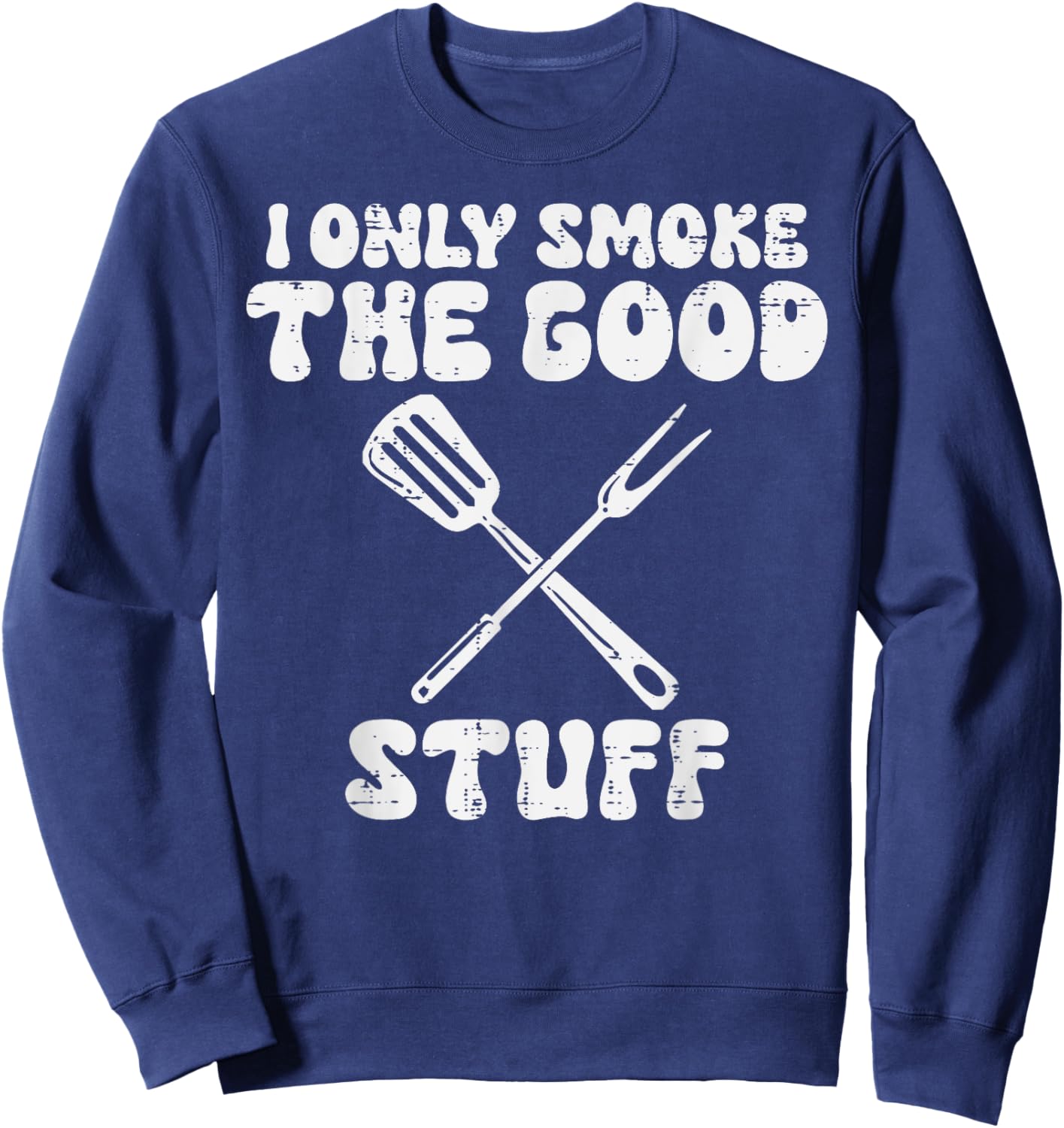 Bbq I Only Grill Good Stuff Funny Barbecue Grill Men Women Sweatshirt - Sweatshirt | Navy