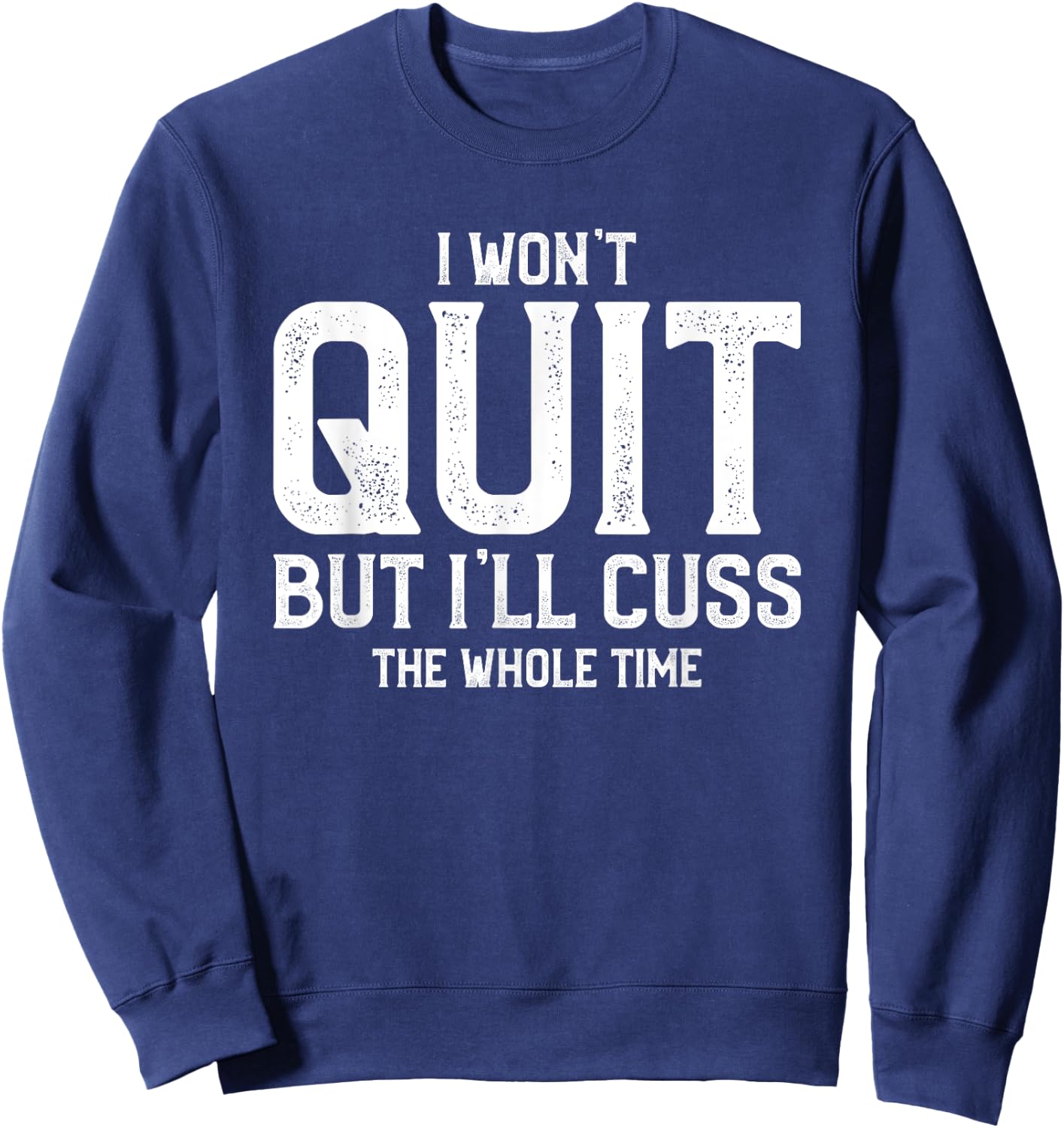 I Won't Quit But I'll Cuss The Whole Time Sweatshirt - Sweatshirt | Navy