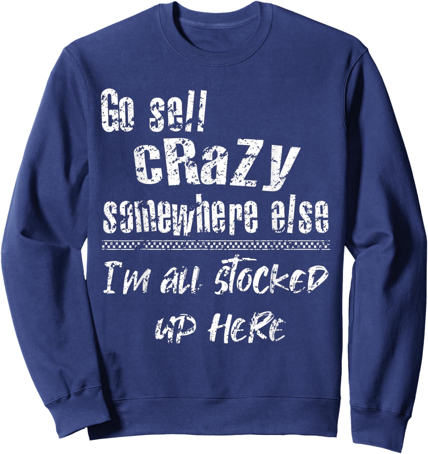 Go Sell Crazy Somewhere Else I'm All Stocked Up Here funny Sweatshirt - Sweatshirt | Navy