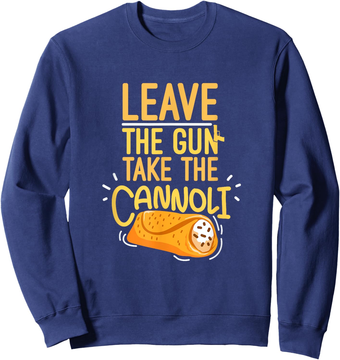 Leave The Gun Take The Cannoli Weapon And Italian Food Lover Sweatshirt - Sweatshirt | Navy