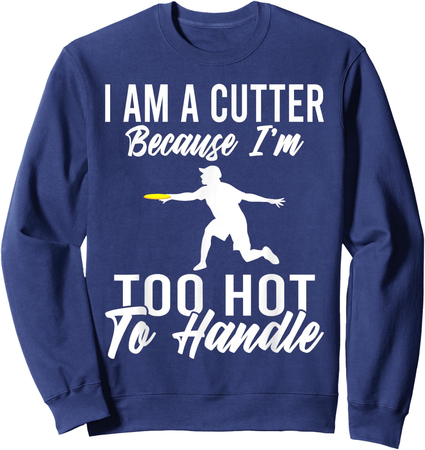 I am a cutter because im too hot to handle Frisbee Sweatshirt - Sweatshirt | Navy