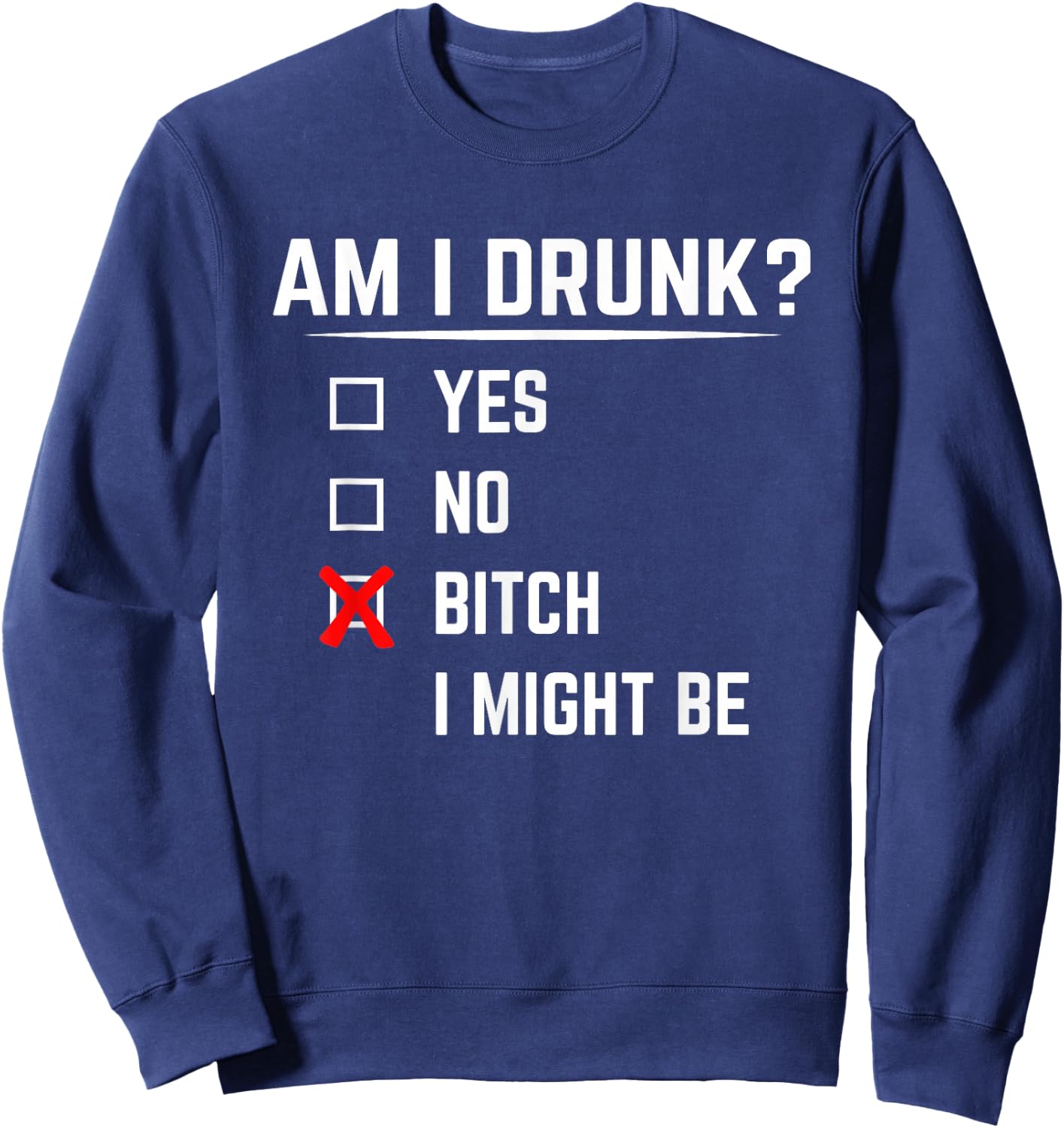 Funny Drinking Shirt Am I Drunk? Bitch I Might Be Sweatshirt - Sweatshirt | Navy