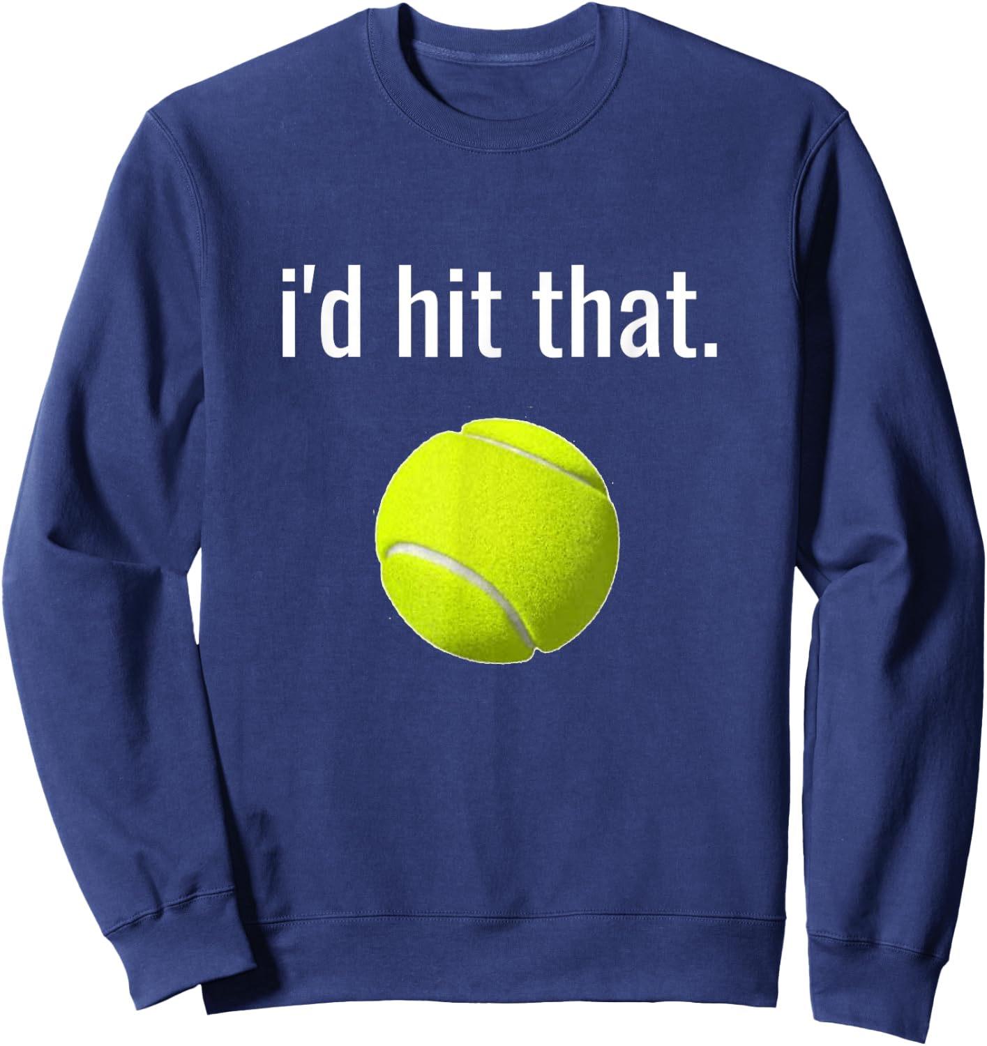 I'd Hit That Tennis Humor Funny Tennis Lover Gift Sweatshirt - Sweatshirt | Navy