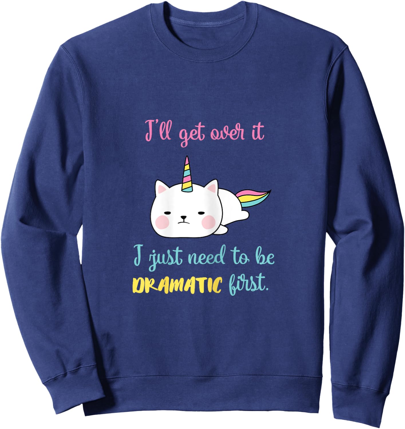 Caticorn I'll Get Over It I Just Need To Be Dramatic First Sweatshirt - Sweatshirt | Navy
