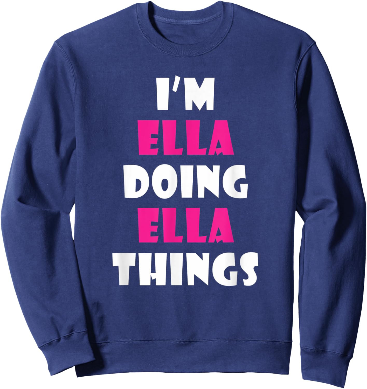 I'm Ella Doing Ella Things Funny Ella Sweatshirt - Sweatshirt | Navy