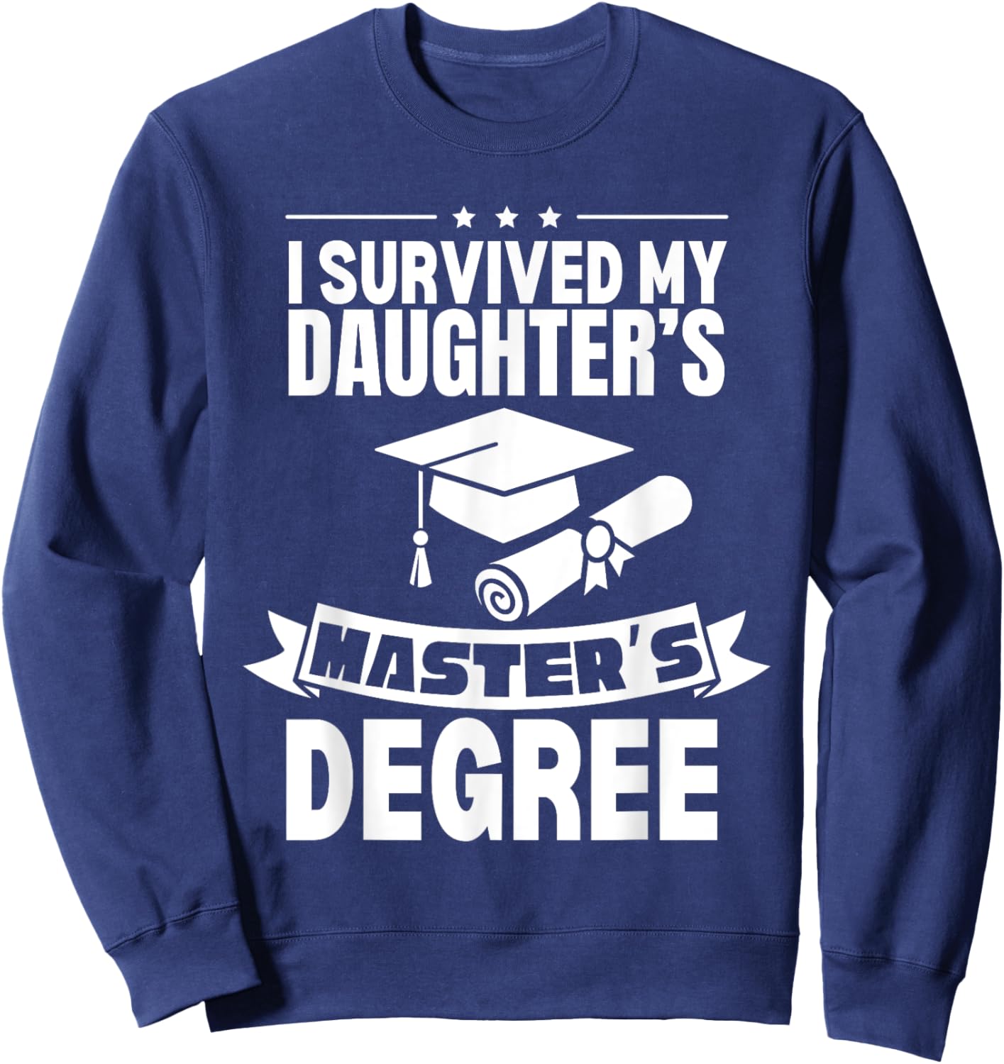 I Survived My Daughter's Masters Degree Funny MBA Sweatshirt - Sweatshirt | Navy