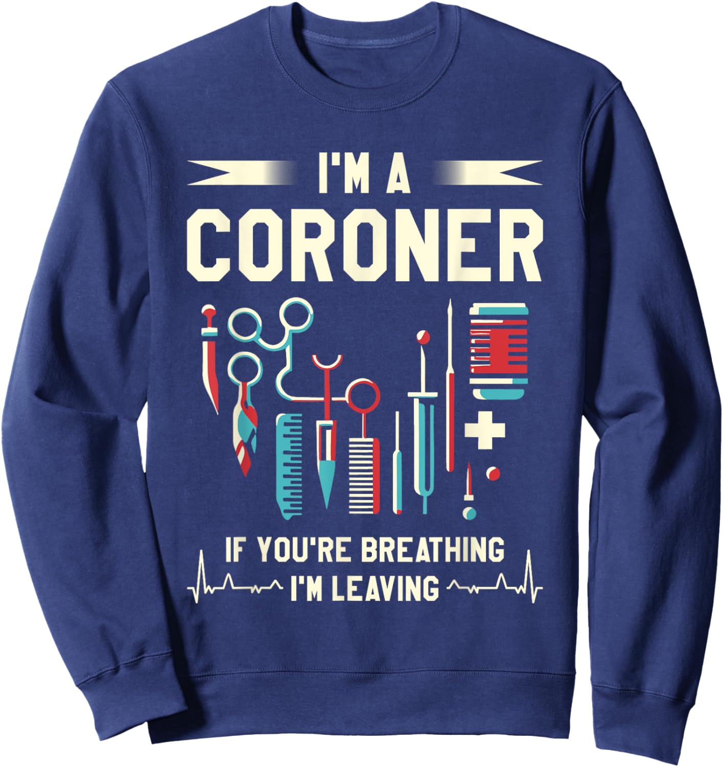 Medical Examiner Coroner Gifts I'm A Coroner If You're Breathing I'm Leaving -Adults Black Sweatshirt - Sweatshirt | Navy