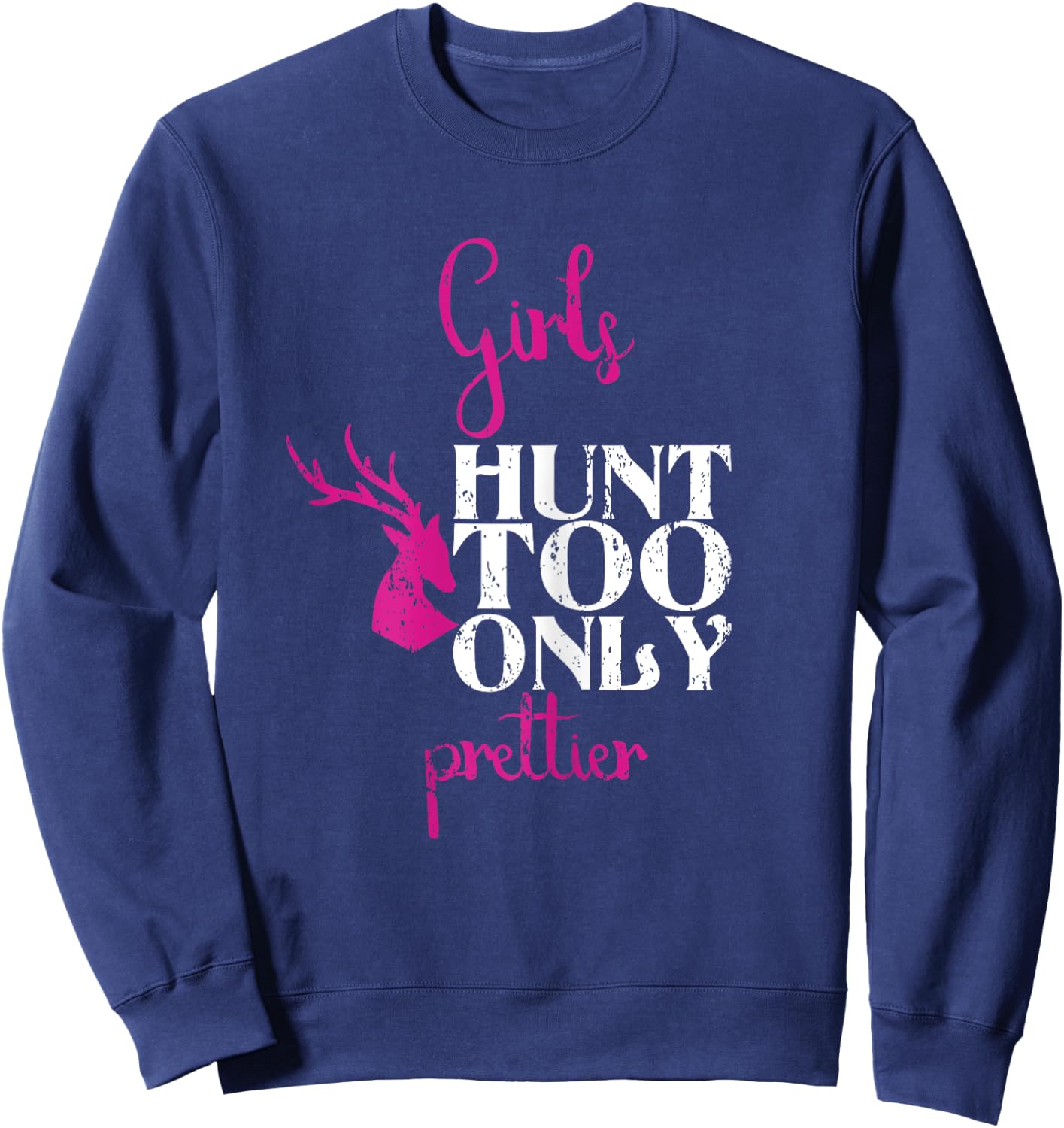 Girls Hunt Too Only Prettier Pretty Hunting Deer Elk Hunt Sweatshirt - Sweatshirt | Navy