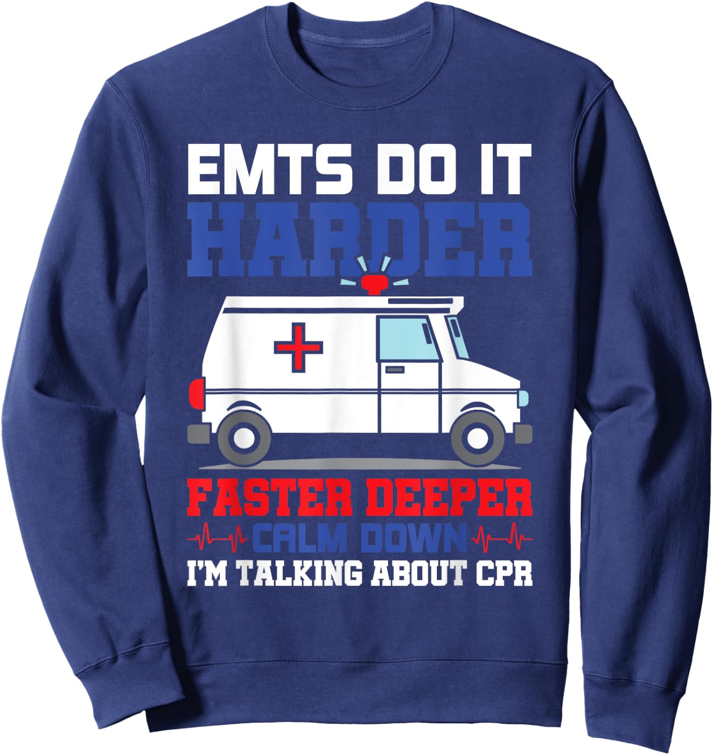 Funny EMTS Do It Harder Faster Deeper CPR EMS Paramedic EMT Sweatshirt - Sweatshirt | Navy