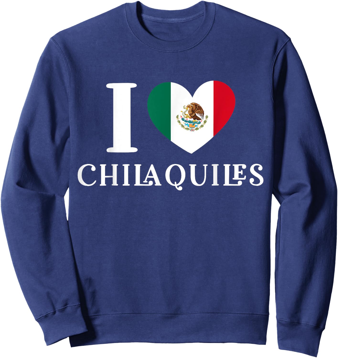 I Love Chilaquiles Mexican Heart Flag Food Lover Sweatshirt - Sweatshirt | Navy