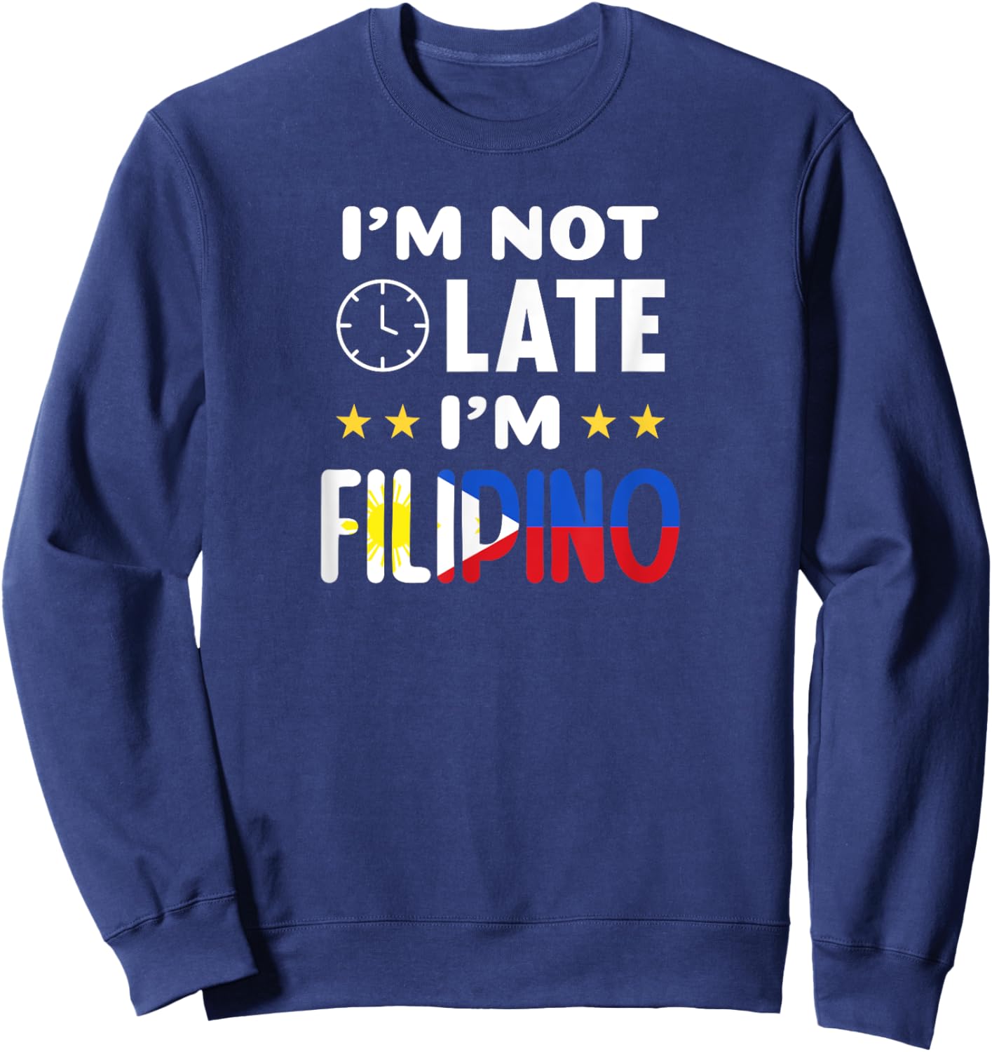 I'm not late I'm Filipino Joke for Filipino Americans Sweatshirt - Sweatshirt | Navy