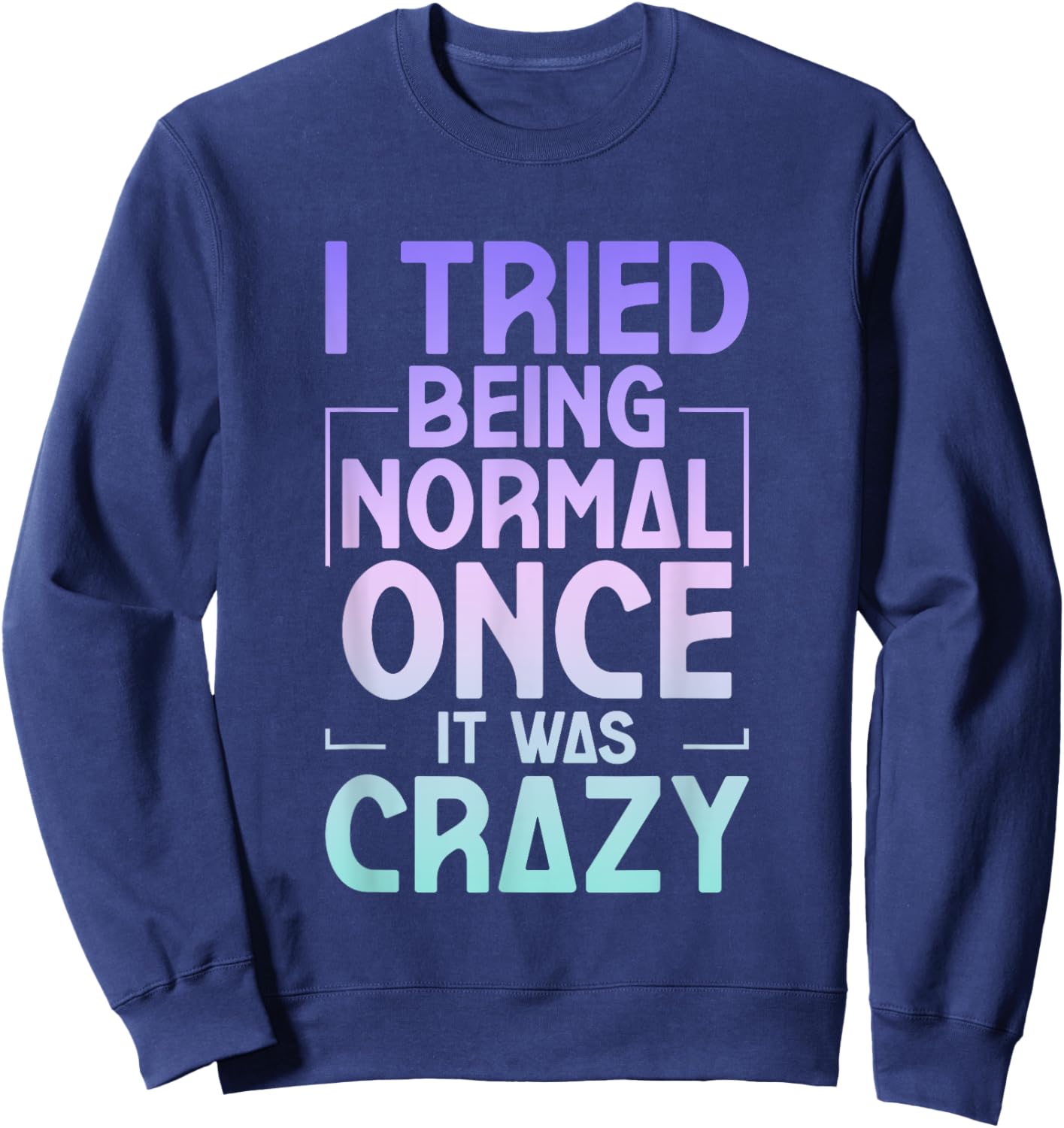I Tried Being Normal Once It Was Crazy Sweatshirt - Sweatshirt | Navy