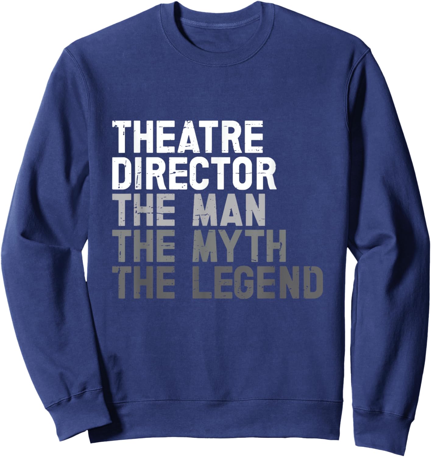 Theatre Director The Man Myth Legend Actor Musical Director Sweatshirt - Sweatshirt | Navy