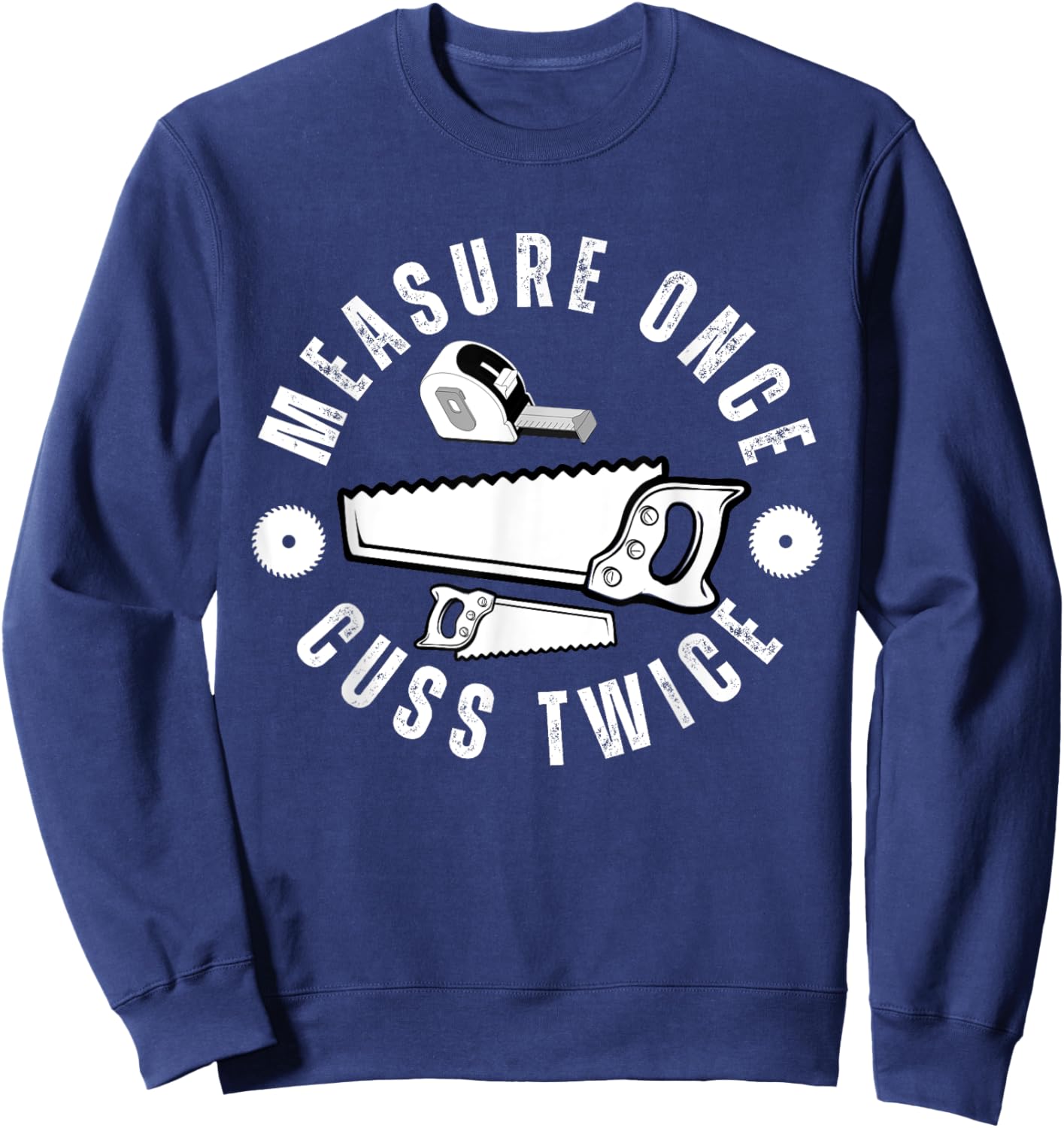 Woodworker Funny Woodworking Quote Measure Once Cuss Twice -Adults Black Sweatshirt - Sweatshirt | Navy