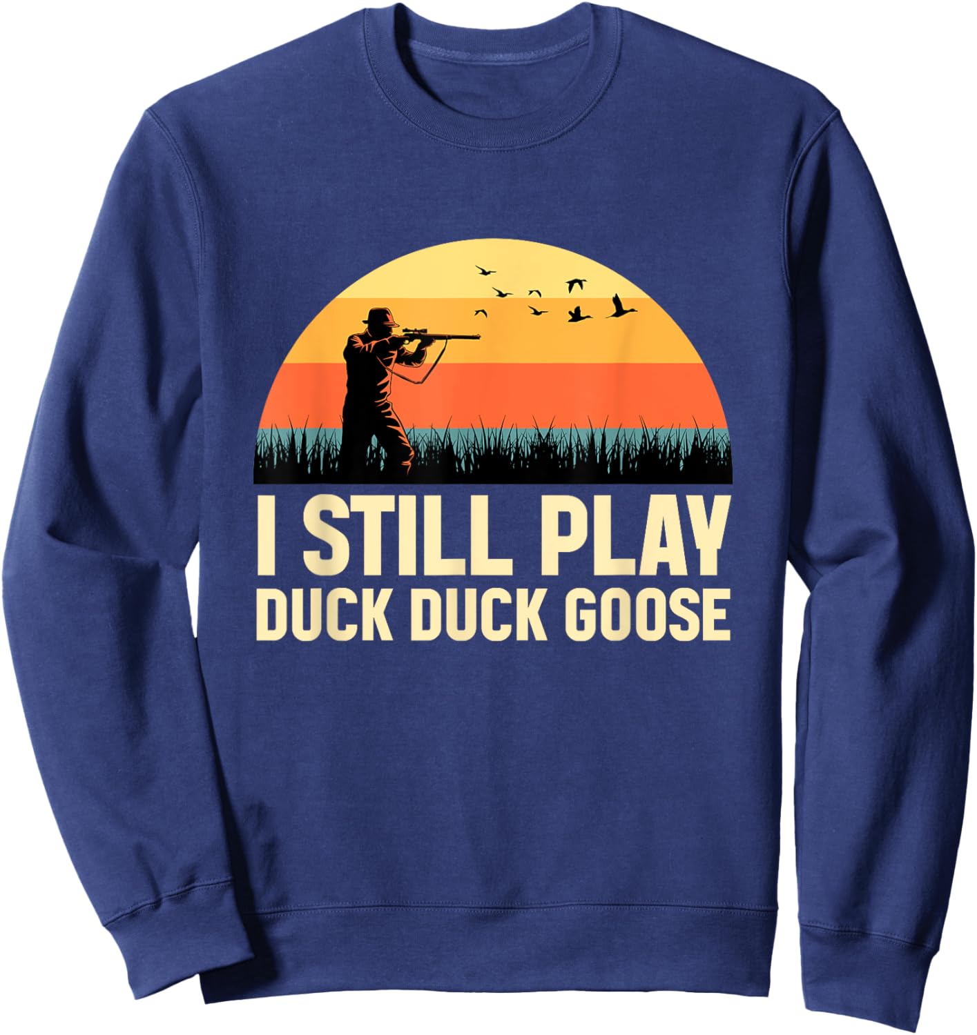 I Still Play DUCK-DUCK GOOSE Duck Hunter Gifts Duck Hunting Sweatshirt - Sweatshirt | Navy
