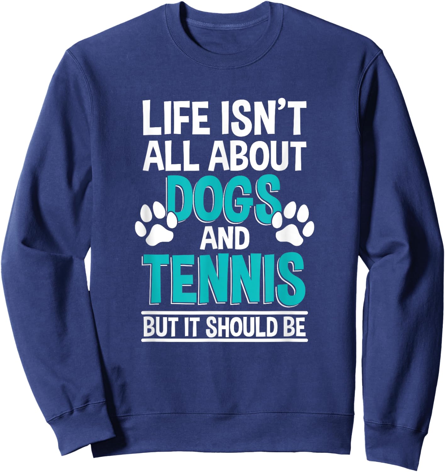 Life Isn't All About Dogs And Tennis, Tennis Player Sweatshirt - Sweatshirt | Navy