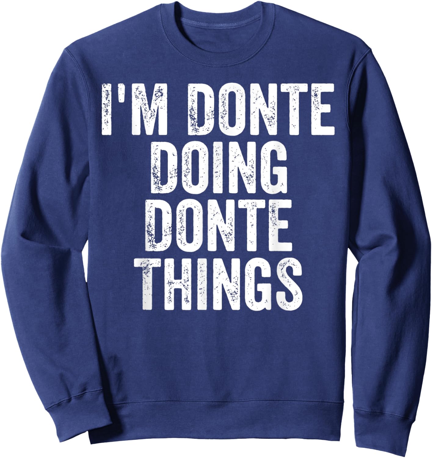 I'm Donte Doing Donte Things Shirt Personalized First Name Sweatshirt - Sweatshirt | Navy