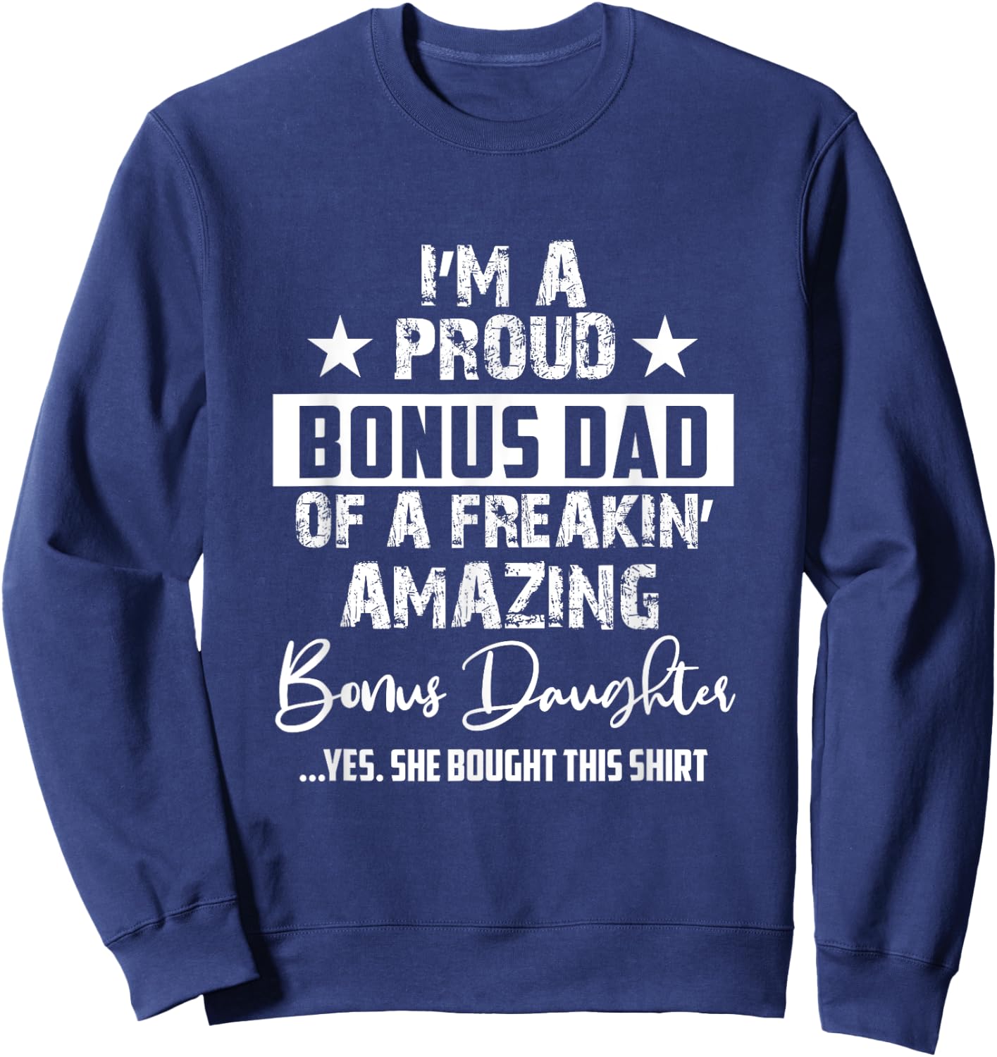 I'm A Proud Bonus Dad - Gift Every Father From Daughter Sweatshirt - Sweatshirt | Navy