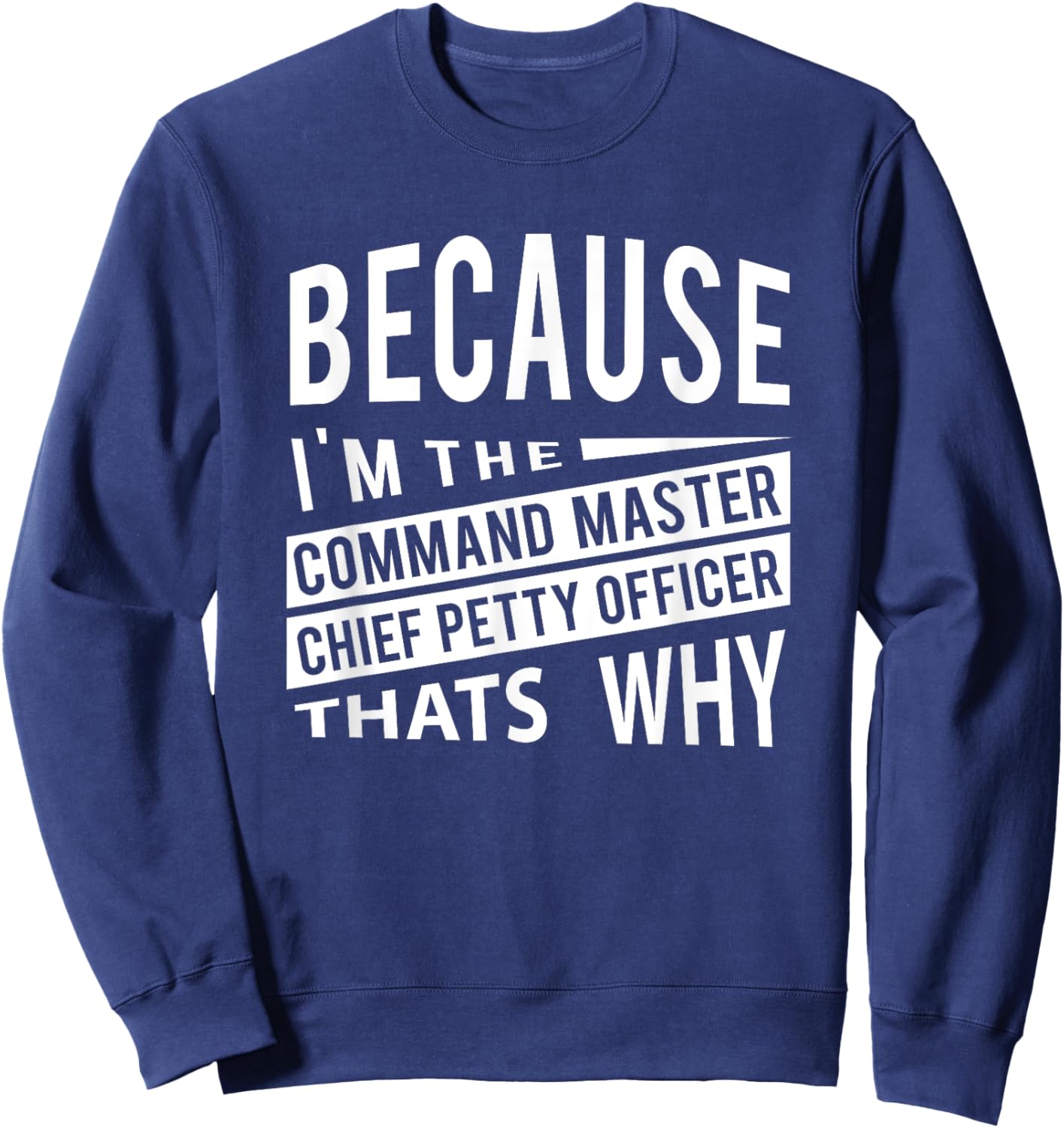 Because I'm The Command Master Chief Petty Officer CMDCM Sweatshirt - Sweatshirt | Navy