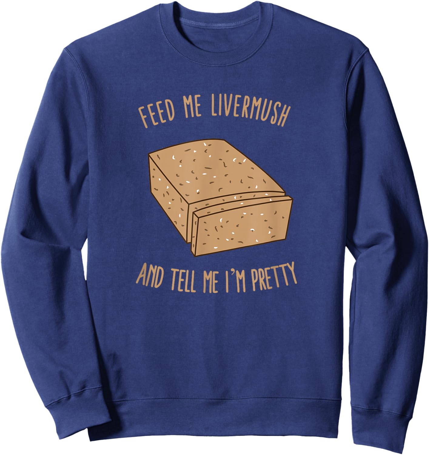 Feed Me Livermush and Tell Me I'm Pretty Sweatshirt - Sweatshirt | Navy