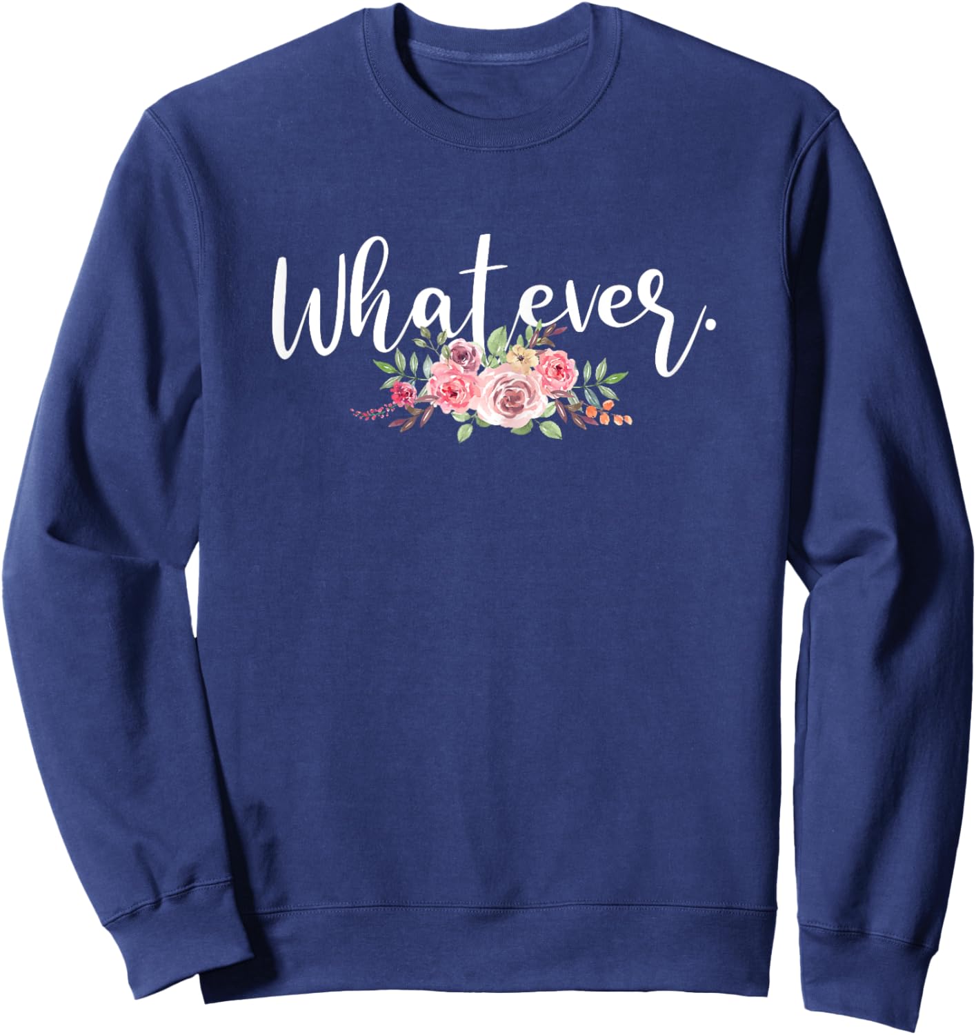 Whatever Sarcasm Sarcastic Funny Flower Saying Sweatshirt - Sweatshirt | Navy