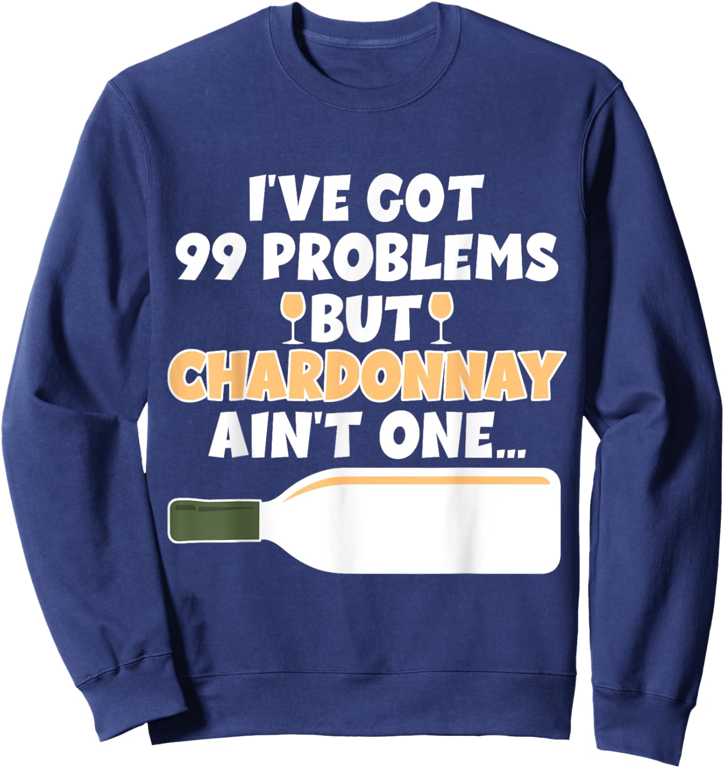 I've Got 99 Problem But Ain't One - Funny Wine Chardonnay Sweatshirt - Sweatshirt | Navy